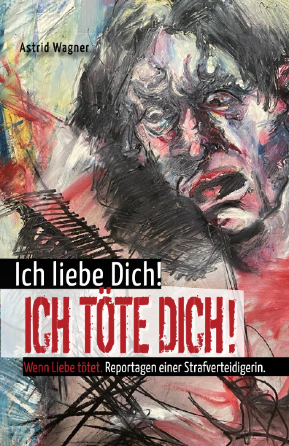 Ich liebe dich! Ich töte dich!: Wenn Liebe tötet. Reportagen einer Strafverteidigerin Law