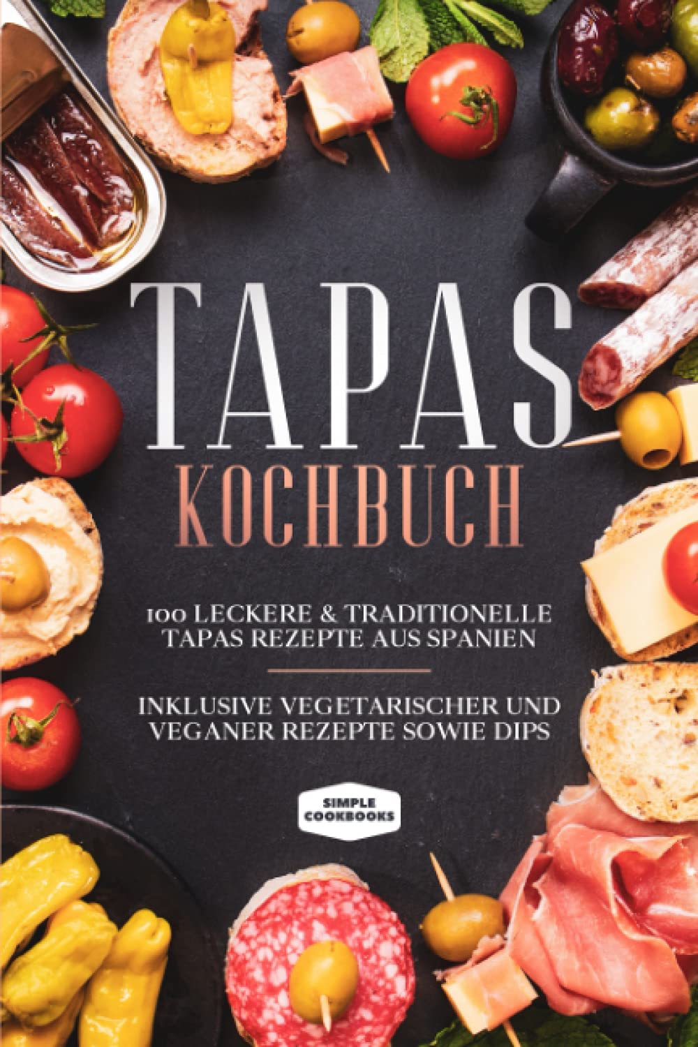 Tapas Kochbuch: 100 leckere & traditionelle Tapas Rezepte aus Spanien - Inklusive vegetarischer und veganer Rezepte sowie Dips Cooking & Enjoying