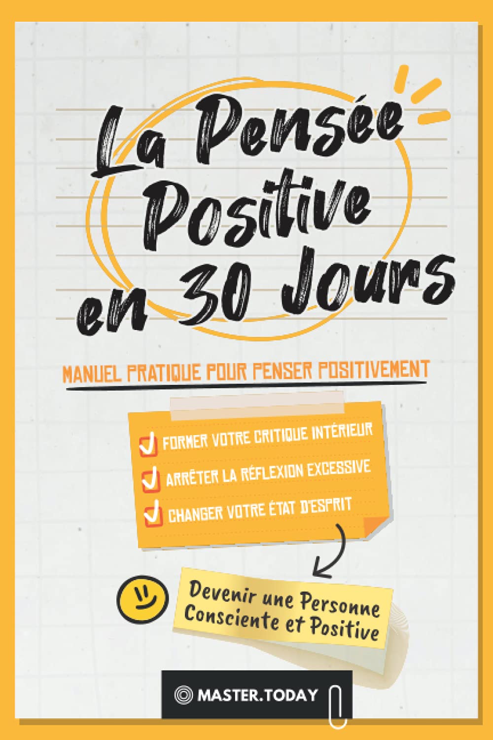 La Pensée Positive en 30 Jours: Manuel Pratique pour Penser Positivement; Former votre Critique Intérieur, Arrêter la Réflexion Excessive et Changer votre État d'Esprit Business, Finance & Career
