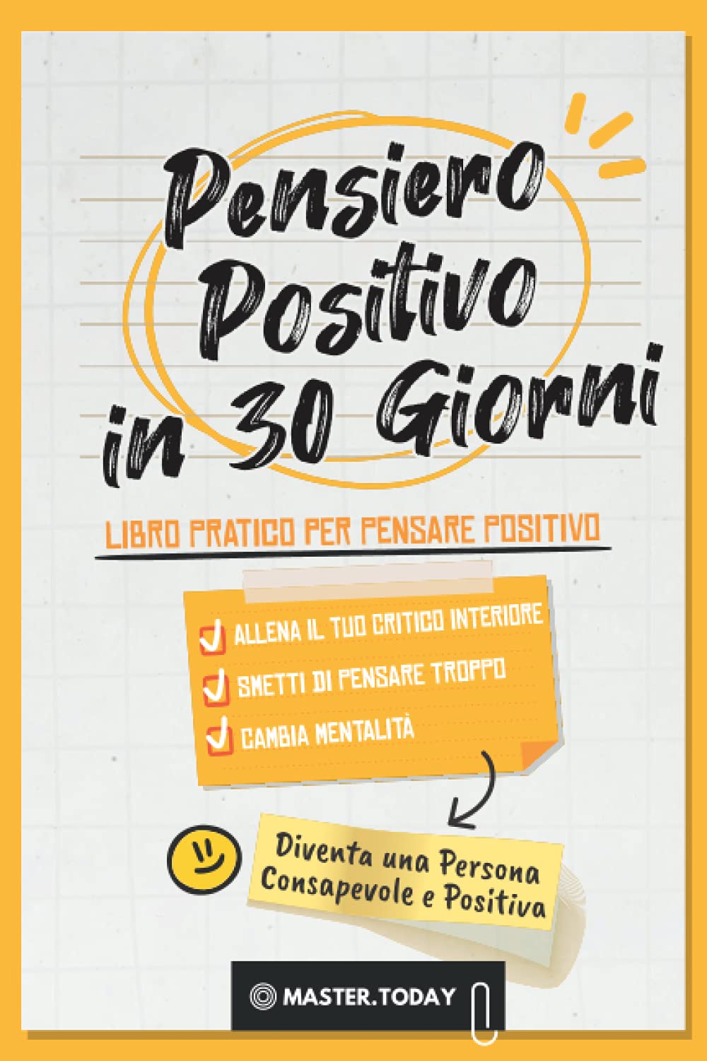 Pensiero Positivo in 30 Giorni: Libro Pratico per Pensare Positivo; Allena il tuo Critico Interiore, Smetti di Pensare Troppo e Cambia Mentalità Health, Nutrition & Fitness