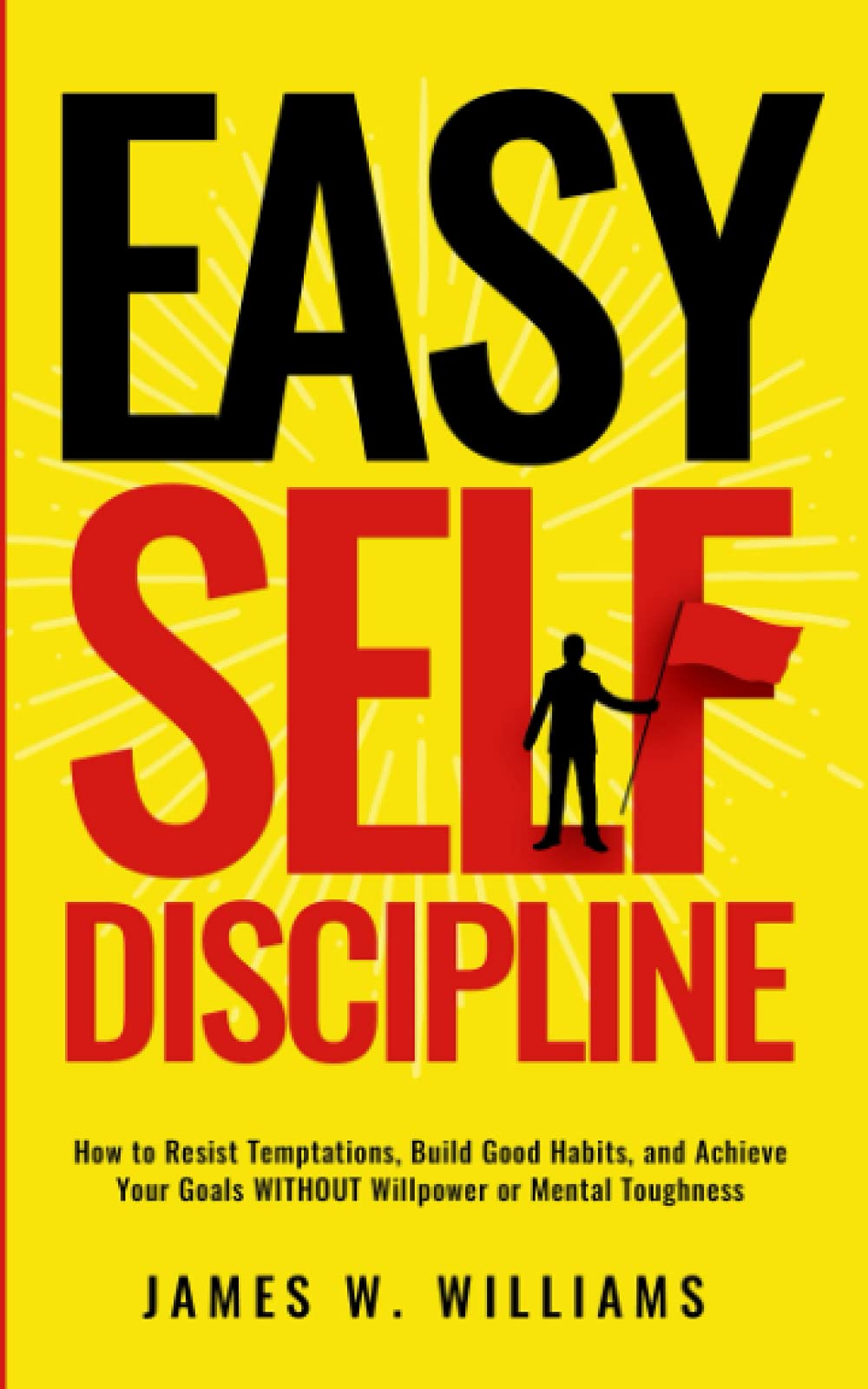 Easy Self-Discipline: How to Resist Temptations, Build Good Habits, and Achieve Your Goals WITHOUT Will Power or Mental Toughness (Self-Discipline Mastery, Band 2) Business, Finance & Career