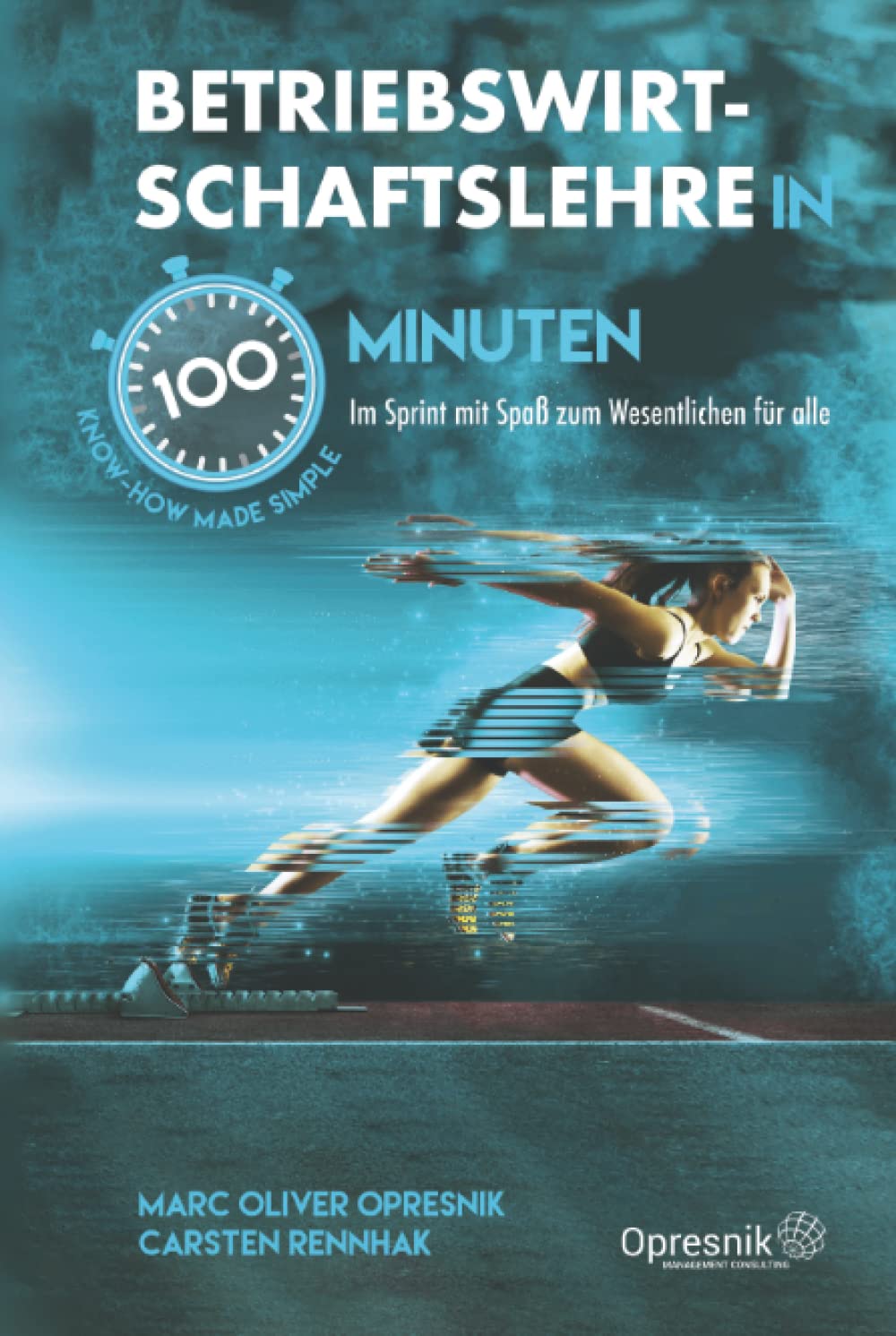 Betriebswirtschaftslehre in 100 Minuten: Im Sprint mit Spaß zum Wesentlichen für alle (Opresnik Management Guides, Band 32) Business, Finance & Career