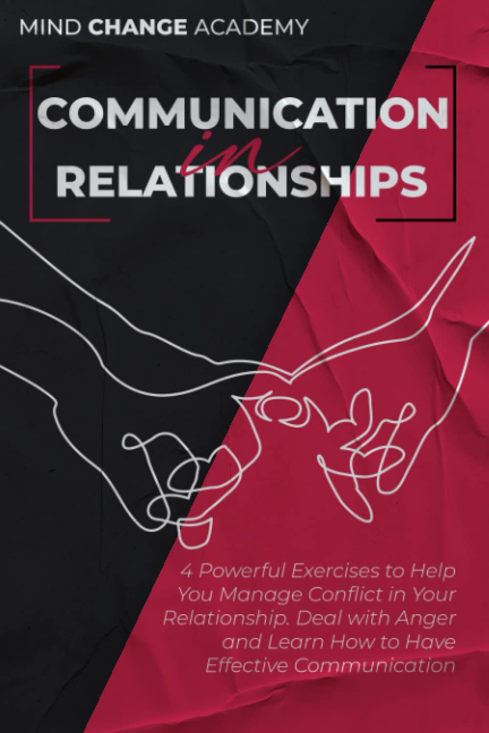 Communication In Relationships: 4 Powerful Exercises to Help You Manage Conflict in Your Relationship. Deal with Anger and Learn How to Have Effective Communication Psychology