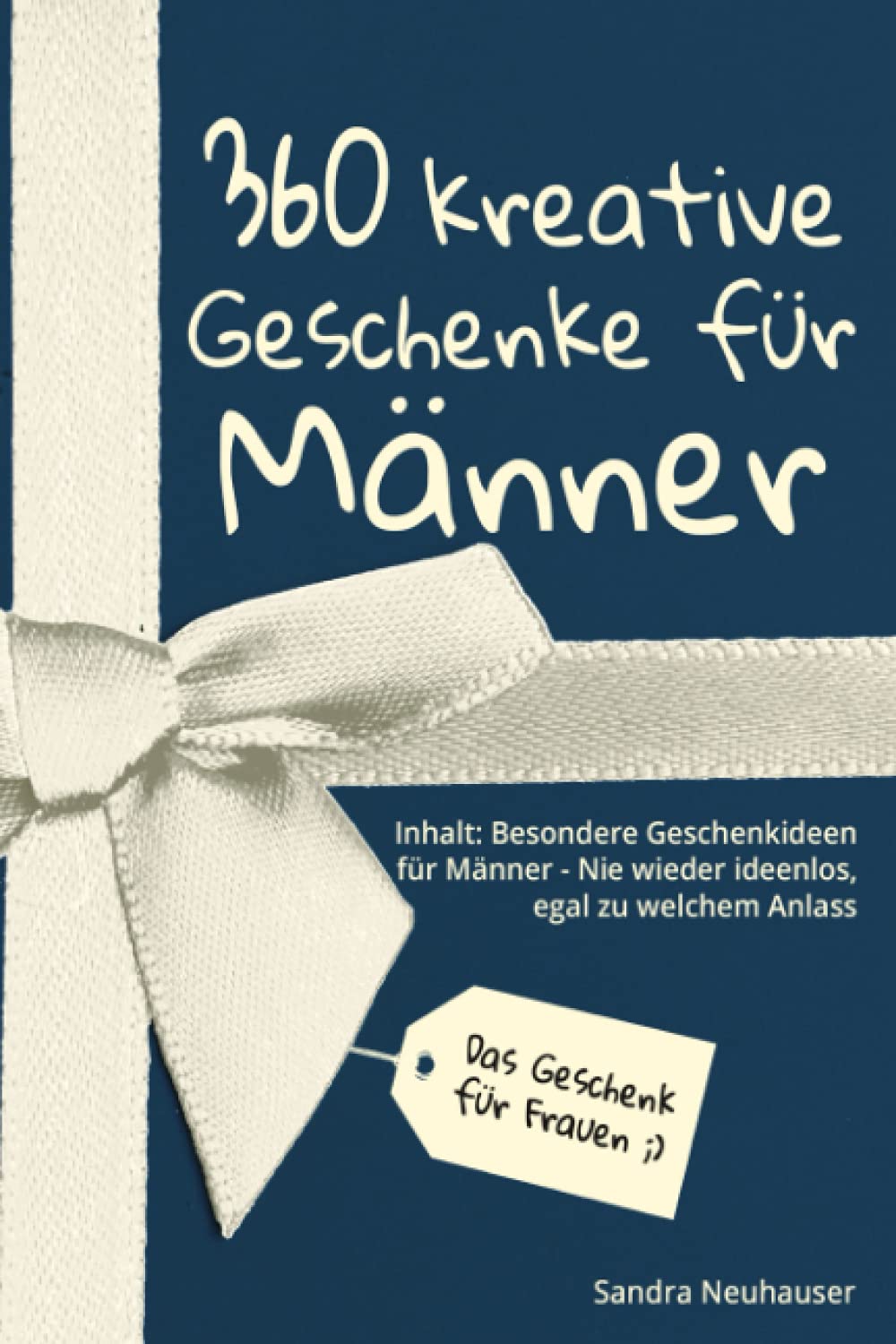Das Geschenk für Frauen: 360 kreative Geschenke für Männer - Nie wieder ideenlos, egal zu welchem Anlass - Inhalt: Besondere Geschenkideen für Männer (Inspirierende Geschenkideen) Humour & Satire