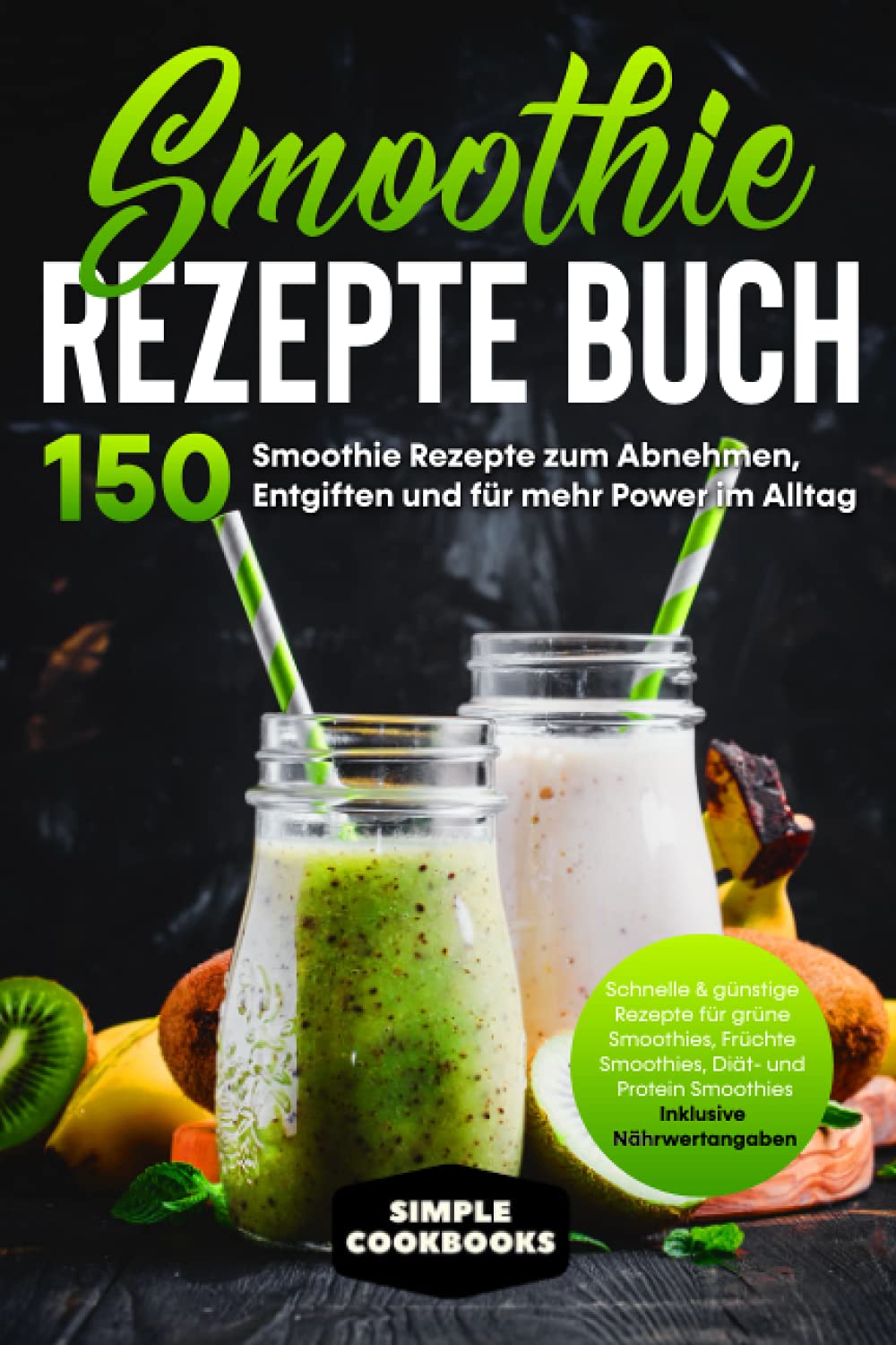 Smoothie Rezepte Buch: 150 Smoothie Rezepte zum Abnehmen, Entgiften und für mehr Power im Alltag - Schnelle & günstige Rezepte für grüne Smoothies, Früchte Smoothies, Diät- und Protein Smoothies Cooking & Enjoying