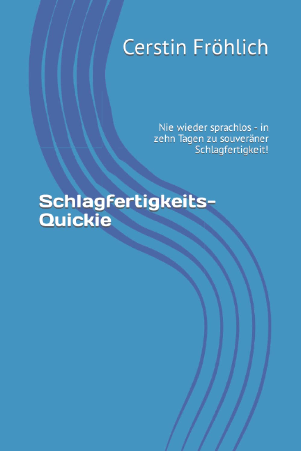 Schlagfertigkeits-Quickie: Nie wieder sprachlos - in zehn Tagen zu souveräner Schlagfertigkeit! Self-help
