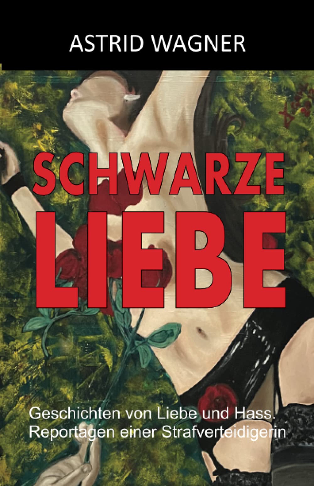 Schwarze Liebe: Geschichten von Liebe und Hass. Reportagen einer Strafverteidigerin book
