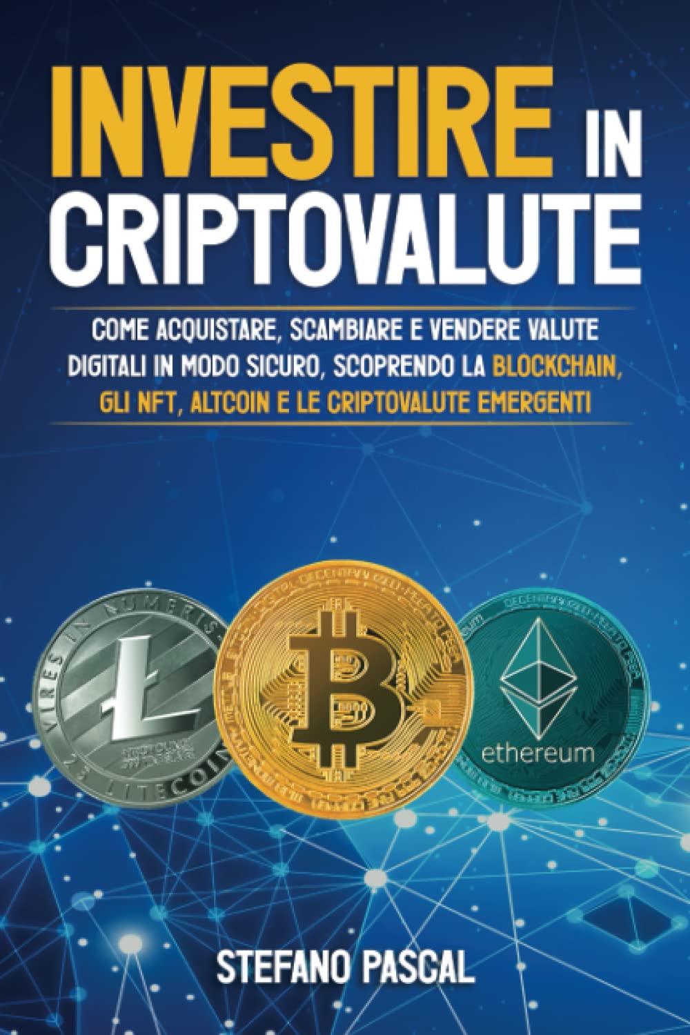Investire in Criptovalute: Come Acquistare, Scambiare e Vendere Valute Digitali in Modo Sicuro, Scoprendo la Blockchain, gli NFT, Altcoin e le Criptovalute Emergenti. book
