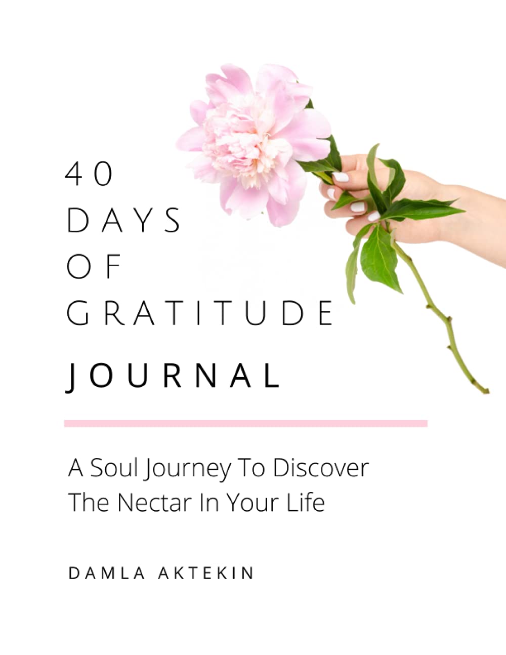 40 Days Of Gratitude Journal: A Soul Journey To Discover The Nectar In Your Life Business, Finance & Career