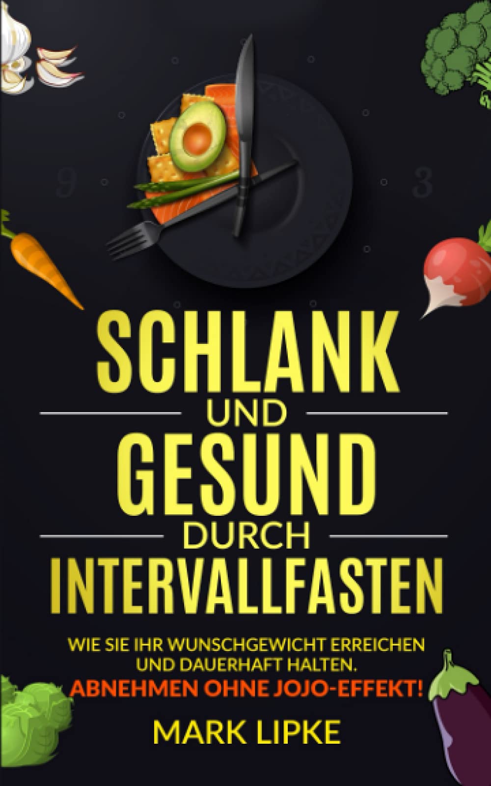 SCHLANK UND GESUND DURCH INTERVALLFASTEN: WIE SIE IHR WUNSCHGEWICHT ERREICHEN UND DAUERHAFT HALTEN-ABNEHMEN OHNE JOJO EFFEKT book