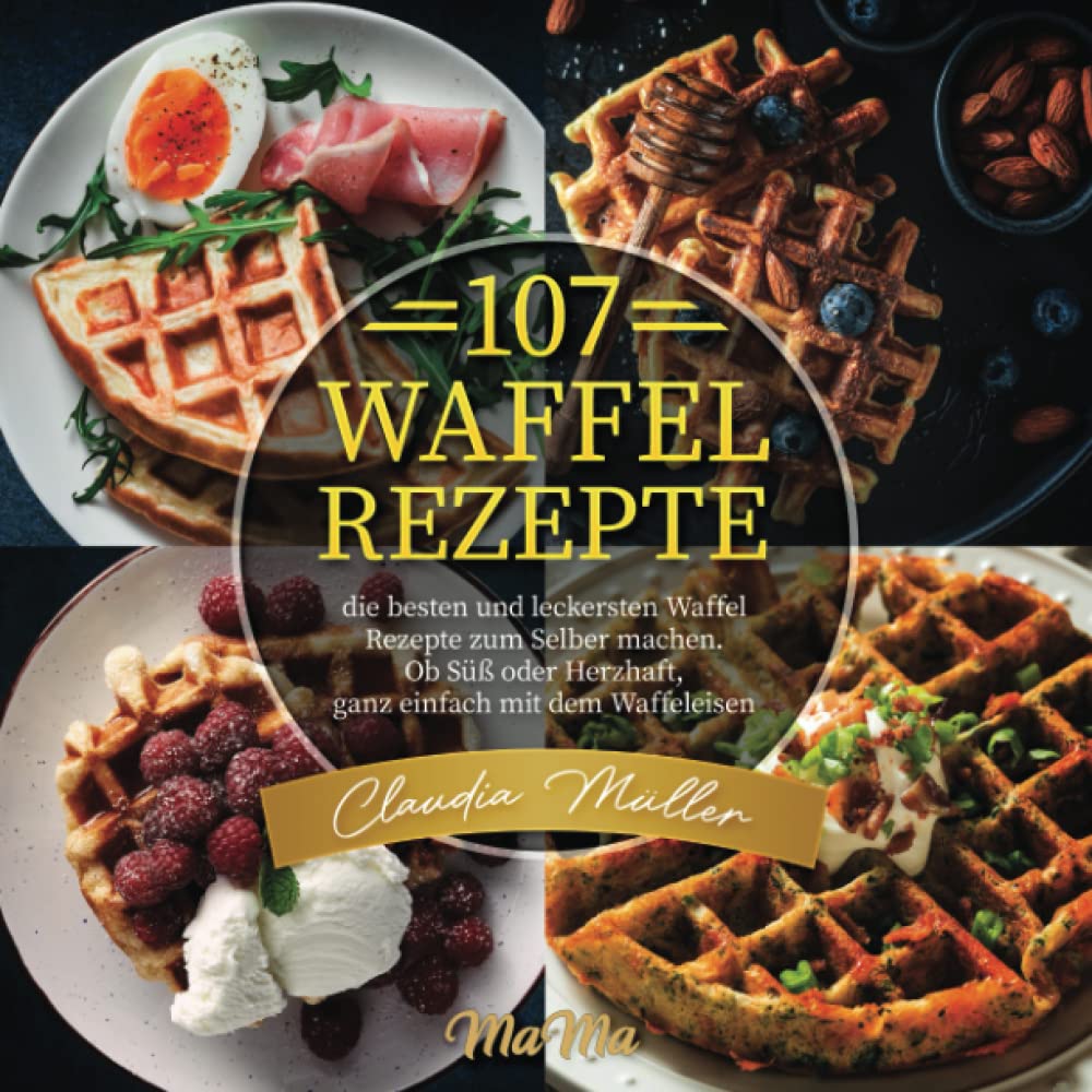 107 Waffel Rezepte: die besten und leckersten Waffel Rezepte zum Selber machen. Ob Süß oder Herzhaft, ganz einfach mit dem Waffeleisen Science