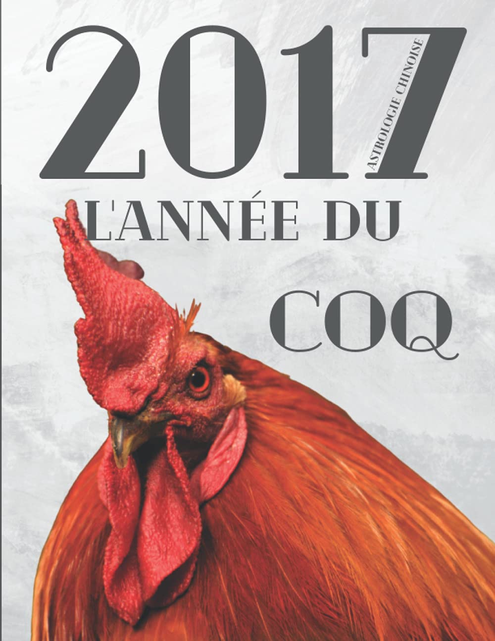 Astrologie chinoise 2017 l’année du Coq: Idée de cadeau original d’anniversaire, de Noël, de fête des pères ou des mères, né(e) en 2017. L’horoscope ... agrémenté de l’histoire des animaux réécrite. book