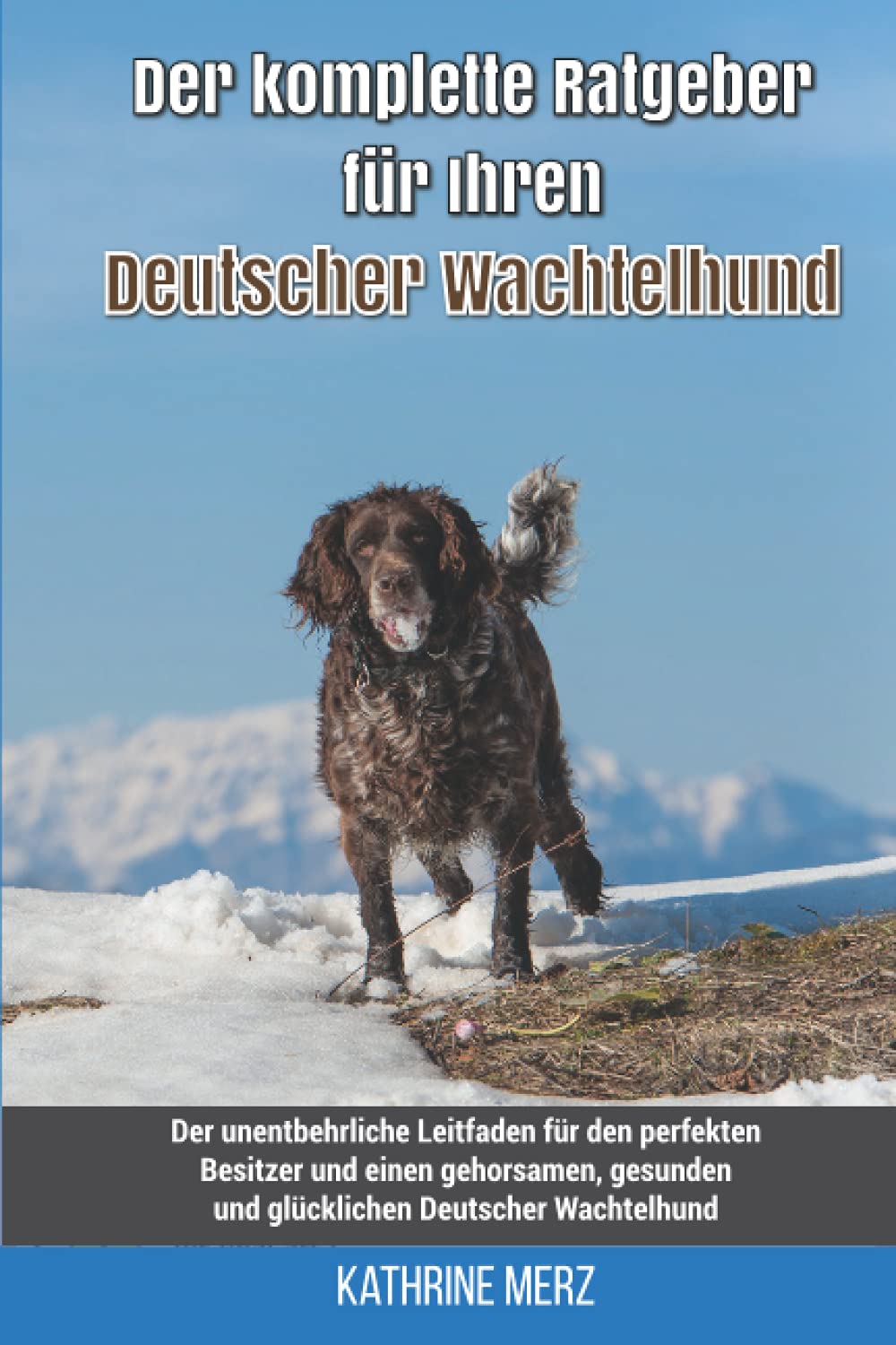 Der komplette Ratgeber für Ihren Deutscher Wachtelhund: Der unentbehrliche Leitfaden für den perfekten Besitzer und einen gehorsamen, gesunden und glücklichen Deutscher Wachtelhund Pets