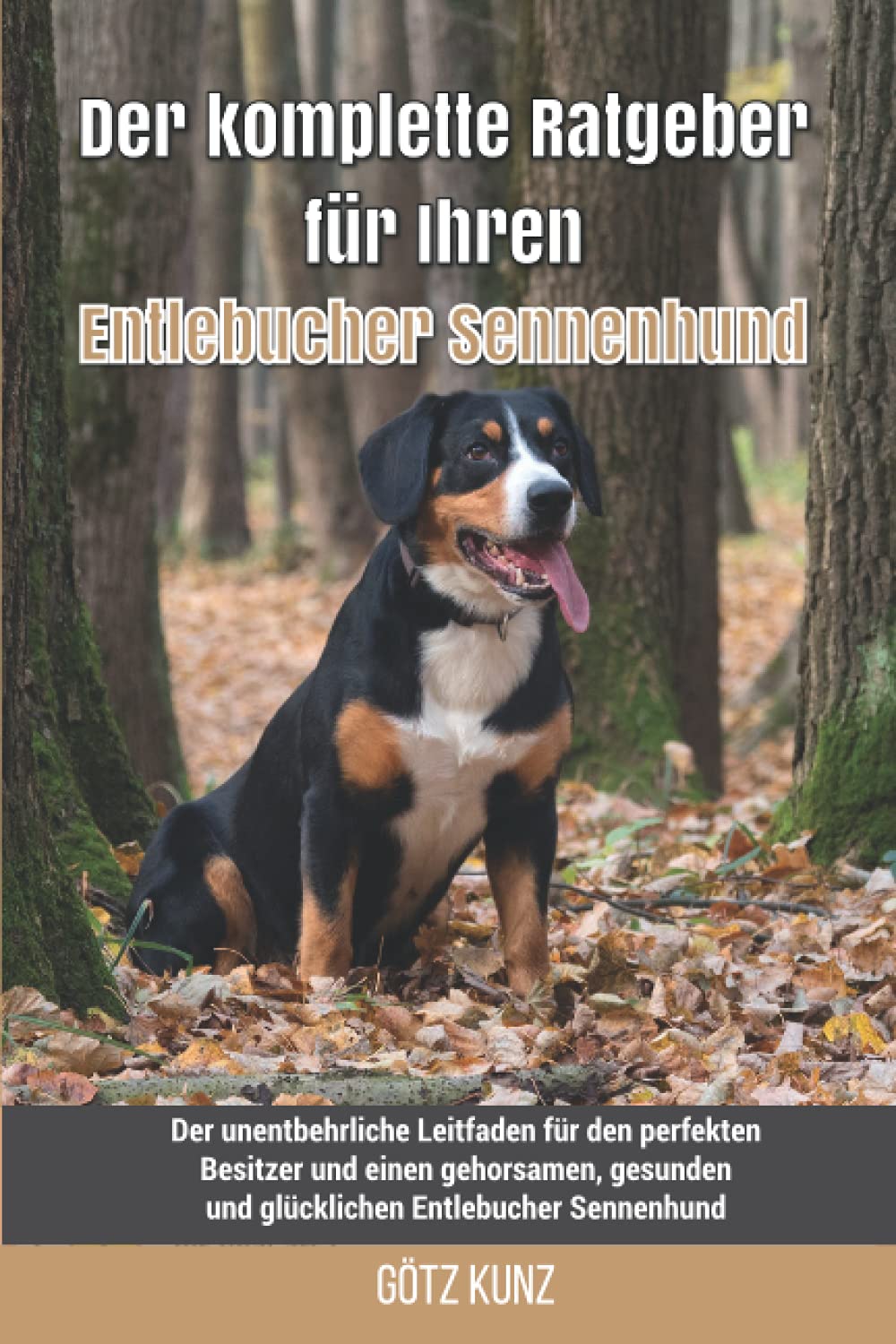 Der komplette Ratgeber für Ihren Entlebucher Sennenhund: Der unentbehrliche Leitfaden für den perfekten Besitzer und einen gehorsamen, gesunden und glücklichen Entlebucher Sennenhund book
