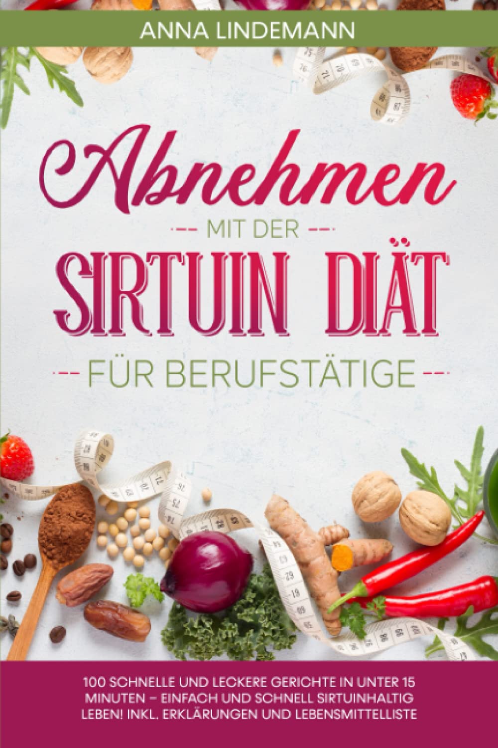 Abnehmen mit der Sirtuin Diät für Berufstätige: 100 schnelle und leckere Gerichte in unter 15 Minuten – einfach und schnell sirtuinhaltig leben! Inkl. Erklärungen und Lebensmittelliste Health, Nutrition & Fitness