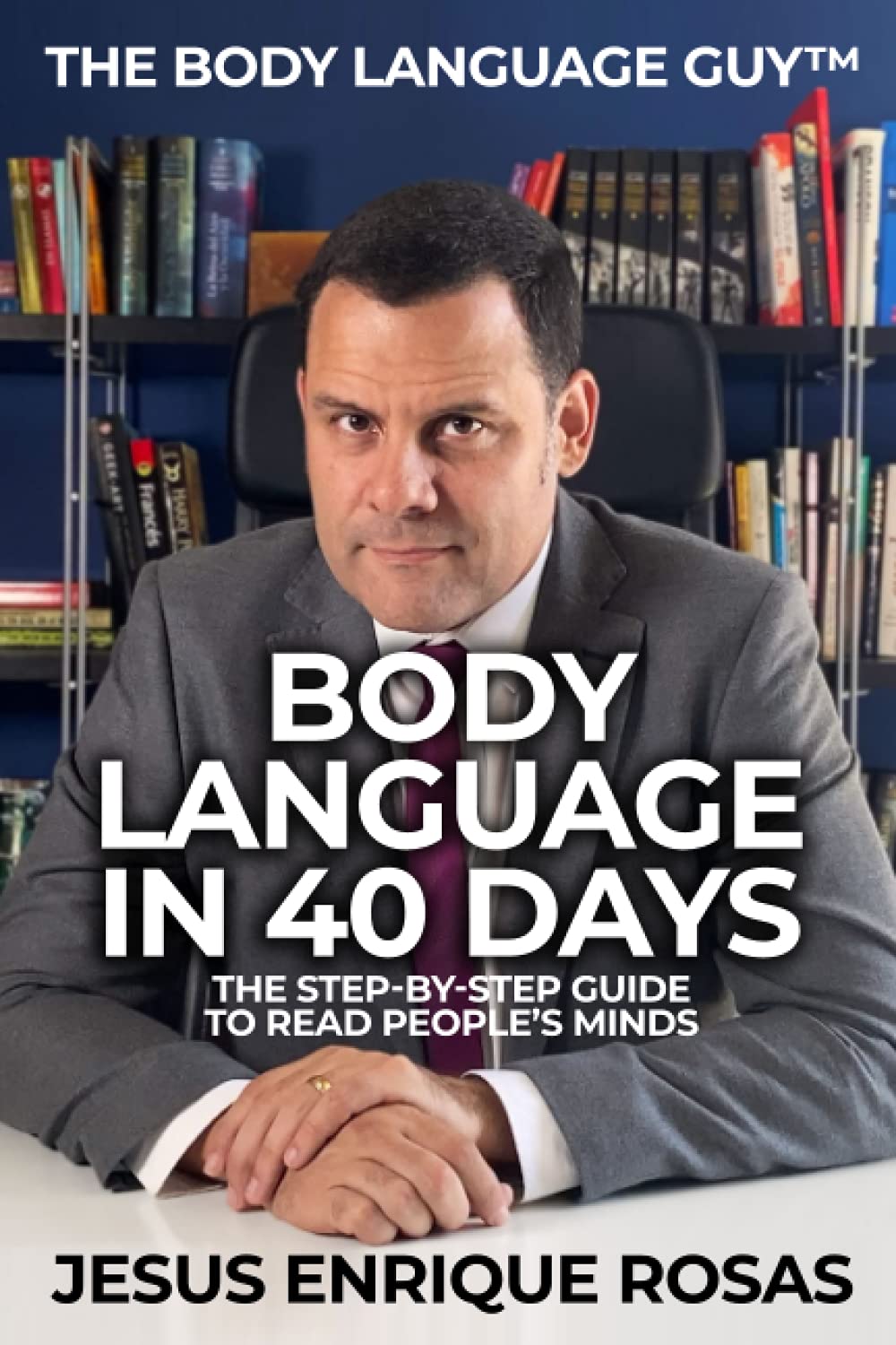 Body Language In 40 Days: The Step-By-Step guide to read people's minds Social Sciences