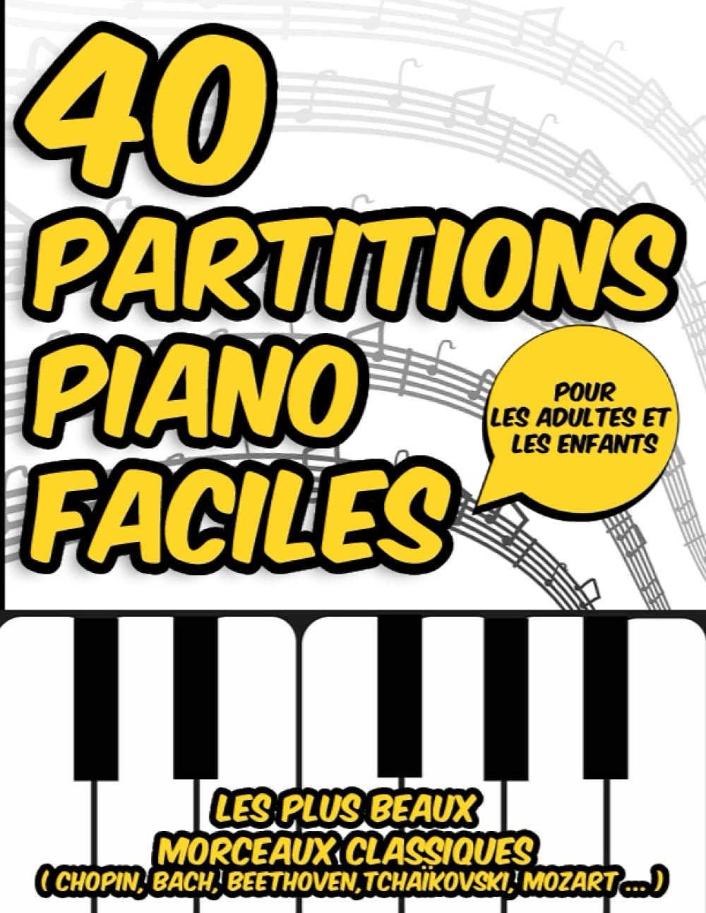 40 Partitions Piano Faciles: Les plus beaux morceaux classiques pour les débutants adultes et enfants ( Chopin, Bach, Beethoven, Tchaïkovski, Mozart ... ) Arts & Music
