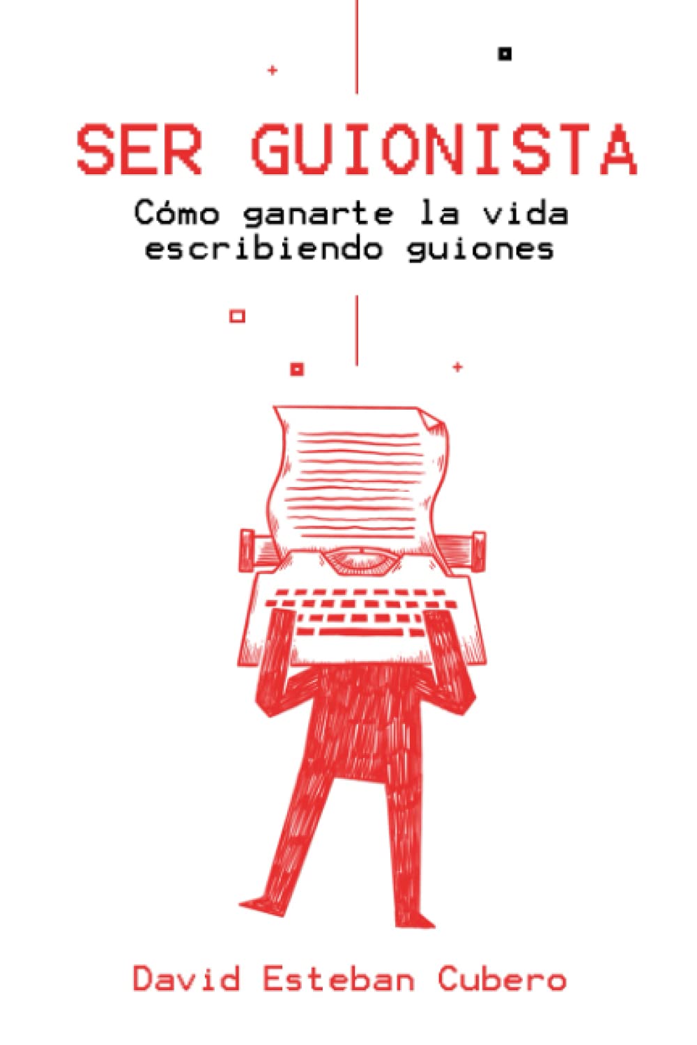 Ser guionista: Cómo ganarte la vida escribiendo guiones book