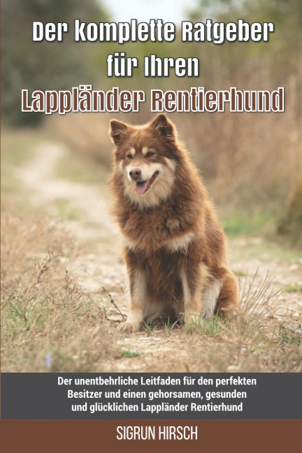 Der komplette Ratgeber für Ihren Lappländer Rentierhund: Der unentbehrliche Leitfaden für den perfekten Besitzer und einen gehorsamen, gesunden und glücklichen Lappländer Rentierhund Pets