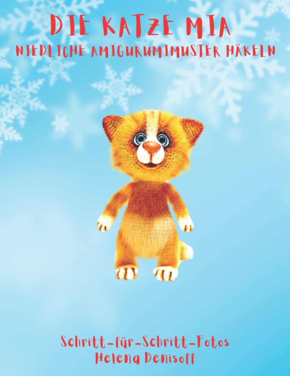 Die Katze Mia Niedliche Amigurumi-Muster häkeln: Fabelhafte Häkelmuster 45 Farbe Schritt-für-Schritt-Fotos (Anleitungen zum Häkeln von Puppen, Band 7) Hobbies & Crafts