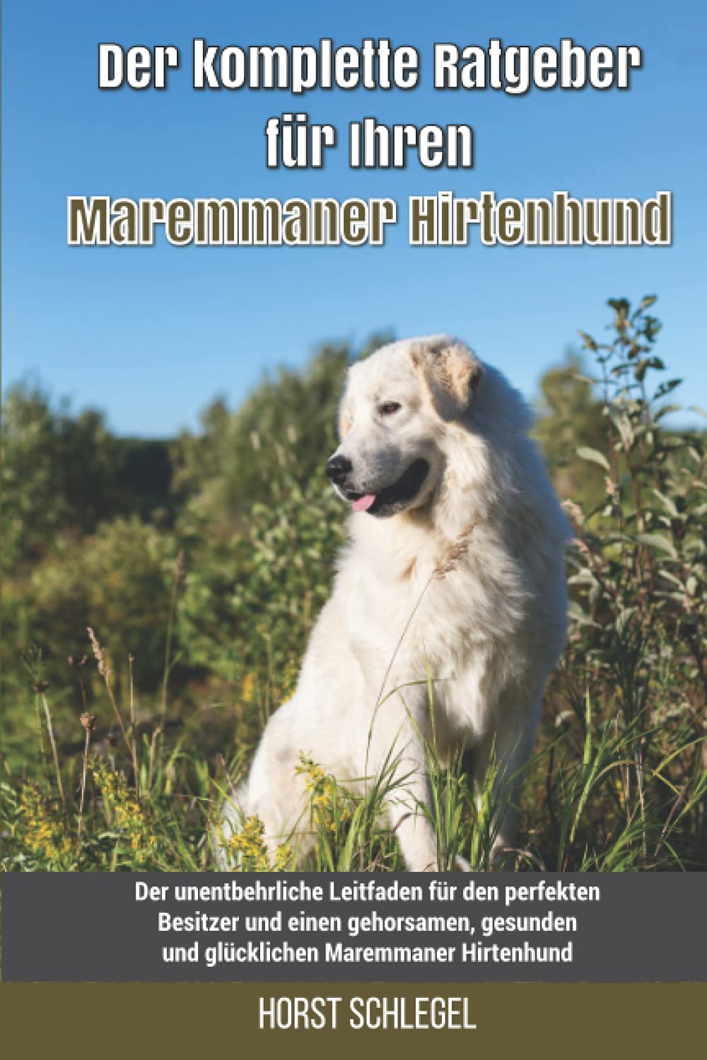 Der komplette Ratgeber für Ihren Maremmaner Hirtenhund: Der unentbehrliche Leitfaden für den perfekten Besitzer und einen gehorsamen, gesunden und glücklichen Maremmaner Hirtenhund Pets
