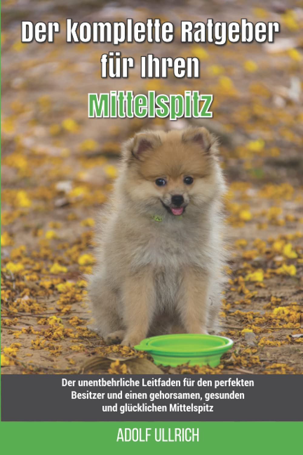 Der komplette Ratgeber für Ihren Mittelspitz: Der unentbehrliche Leitfaden für den perfekten Besitzer und einen gehorsamen, gesunden und glücklichen Mittelspitz Pets