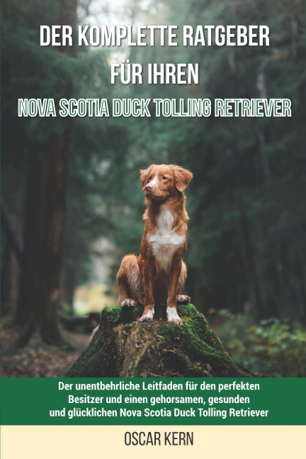 Der komplette Ratgeber für Ihren Nova Scotia Duck Tolling Retriever: Der unentbehrliche Leitfaden für den perfekten Besitzer und einen gehorsamen, ... Nova Scotia Duck Tolling Retriever Pets