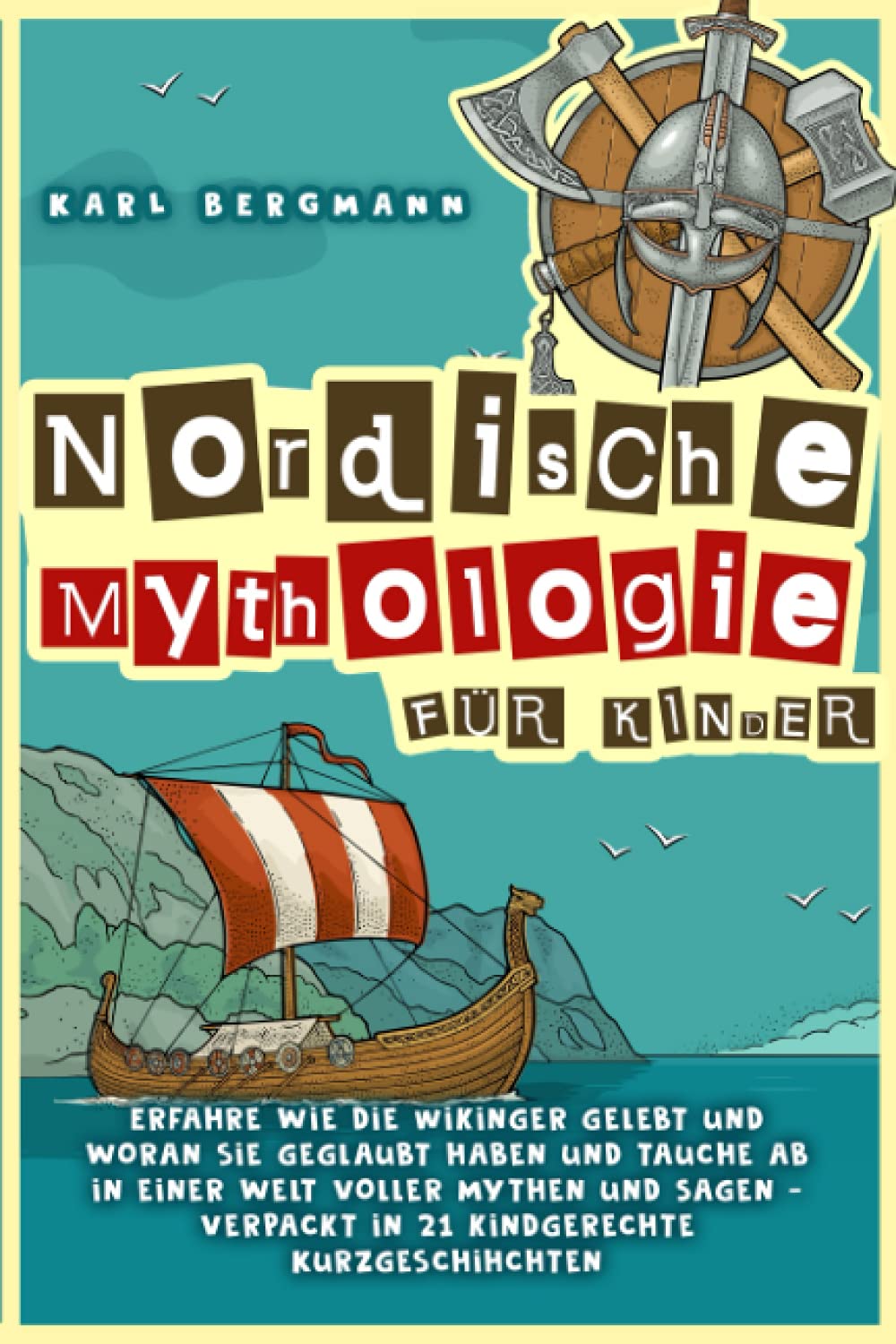 Nordische Mythologie für Kinder: Erfahre wie die Wikinger gelebt und woran sie geglaubt haben und tauche ab in einer Welt voller Mythen und Sagen - verpackt in 21 kindgerechte Kurzgeschichten Essays & Short Stories