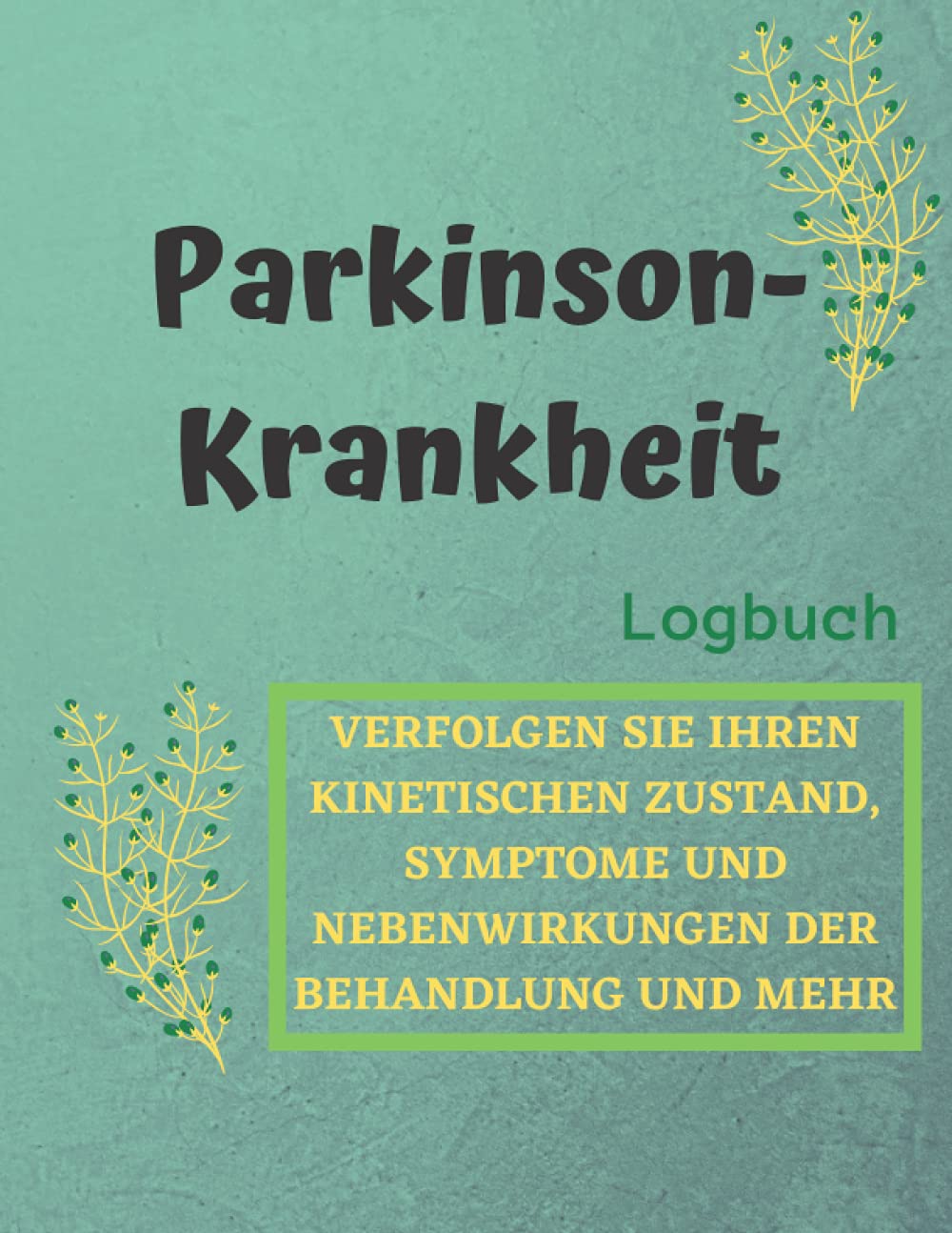 Parkinson-Krankheit / Verfolgen Sie Ihren kinetischen Zustand, Symptome und Nebenwirkungen der Behandlung und mehr: Logbuch für die Nachsorge der ... zur Unterstützung von Parkinson-Patienten Medicine