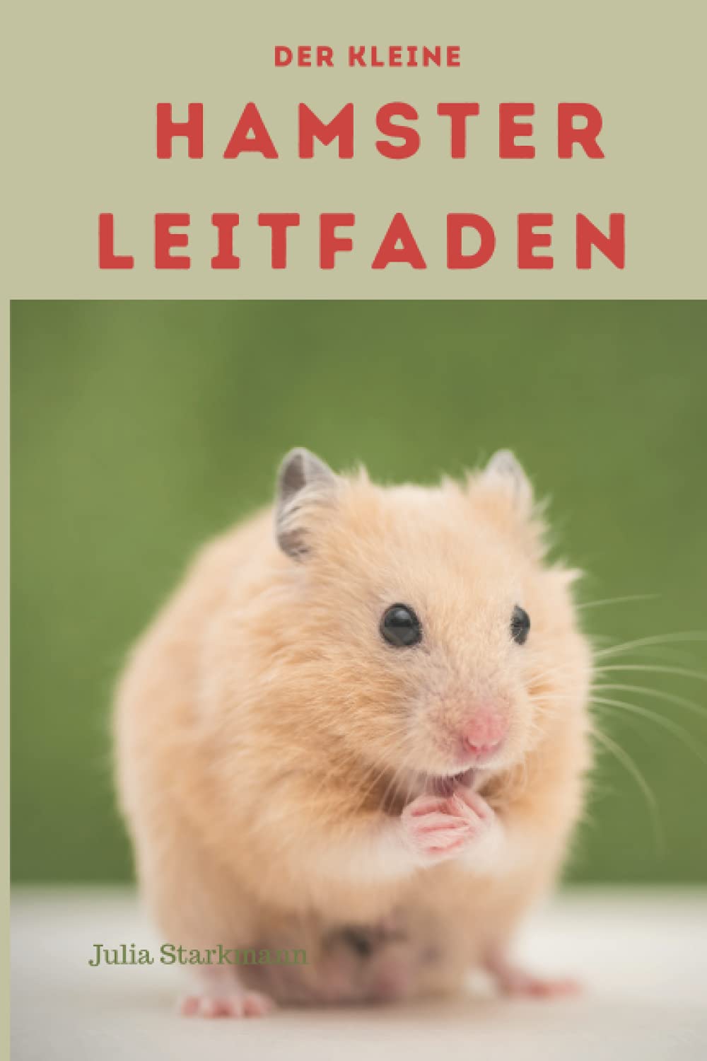 Der kleine Hamster Leitfaden: für die Pflege Ihres Hamster als Haustier: Verhalten, Ernährung, Gesundheit, Haltung. Pets