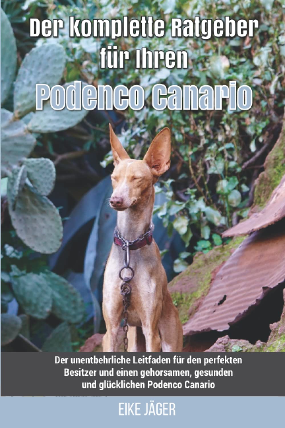 Der komplette Ratgeber für Ihren Podenco Canario: Der unentbehrliche Leitfaden für den perfekten Besitzer und einen gehorsamen, gesunden und glücklichen Podenco Canario Pets