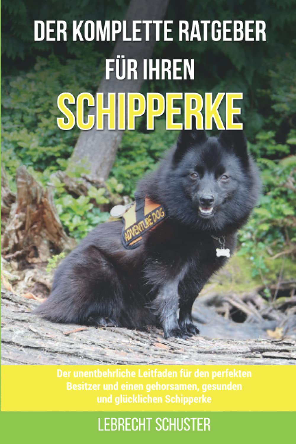 Der komplette Ratgeber für Ihren Schipperke: Der unentbehrliche Leitfaden für den perfekten Besitzer und einen gehorsamen, gesunden und glücklichen Schipperke Pets