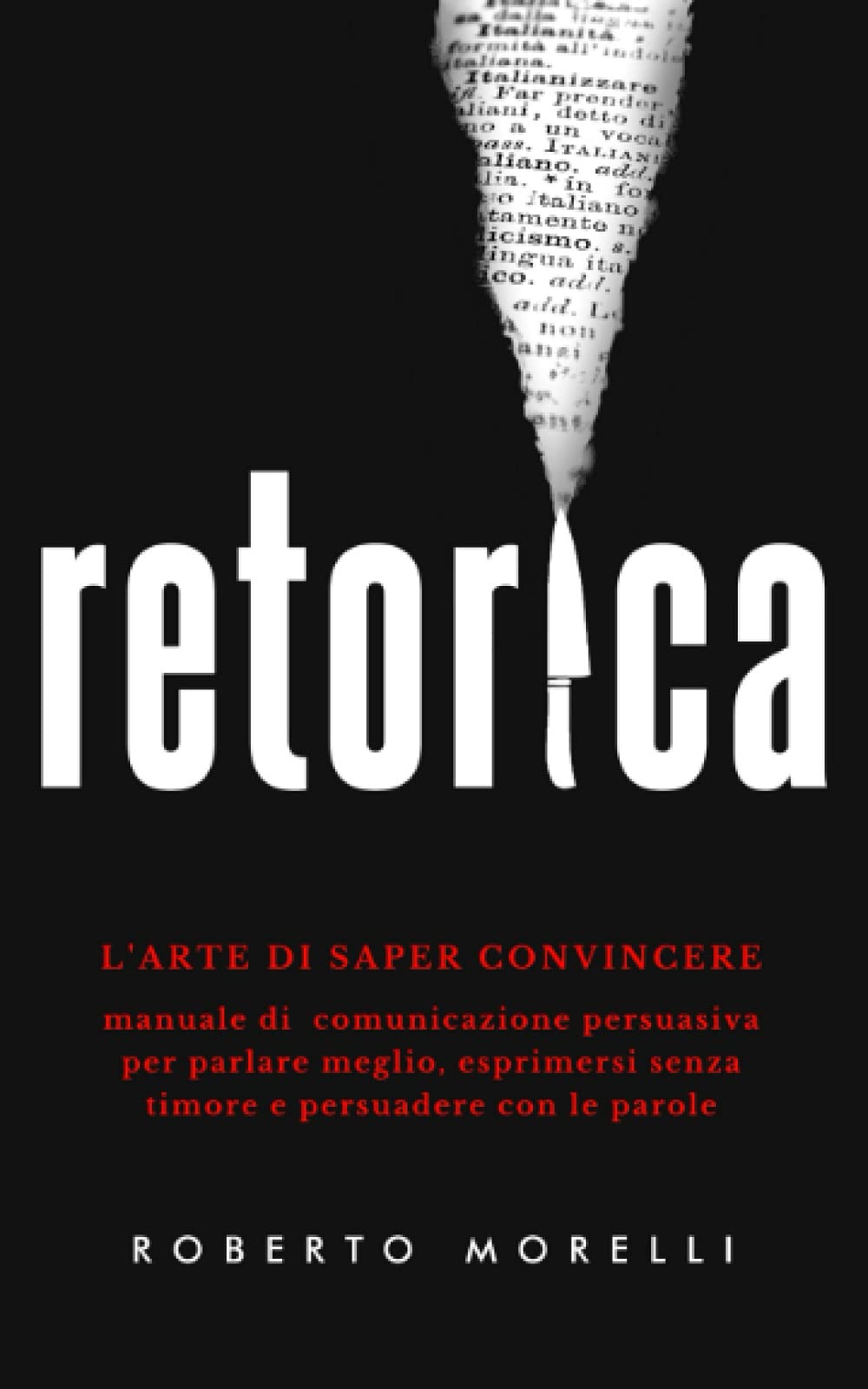 RETORICA: L'arte di saper convincere - Manuale di comunicazione persuasiva per parlare meglio, esprimersi senza timore e persuadere con le parole book