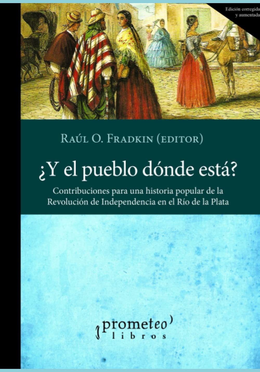 ¿Y el pueblo dónde está?: Contribuciones para una historia popular de la Revolución de Independencia en el Río de la Plata book