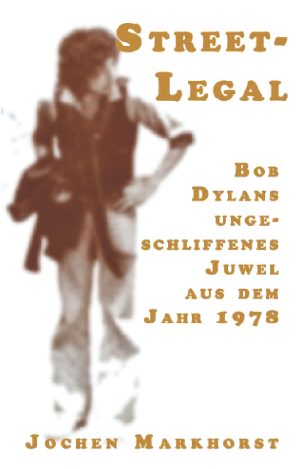 Street-Legal: Bob Dylans ungeschliffenes Juwel aus dem Jahr 1978 book
