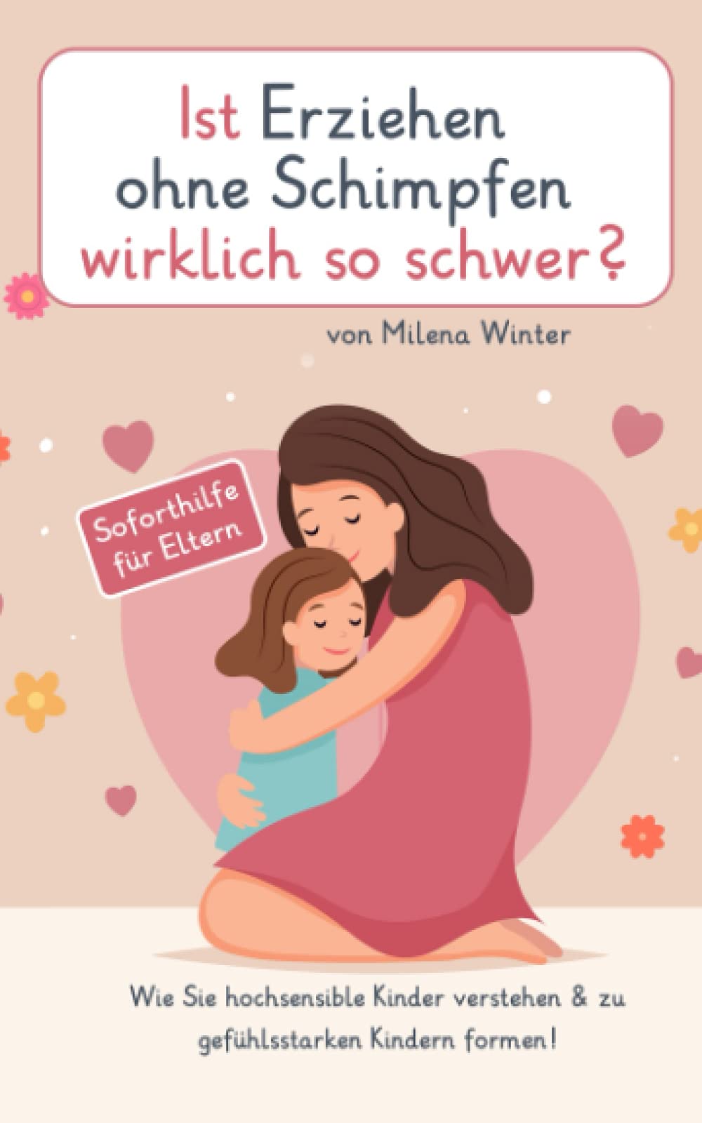 Ist Erziehen ohne schimpfen wirklich so schwer?: Wie Sie hochsensible Kinder verstehen & zu gefühlsstarken Kindern formen! Entdecken Sie die harmonische Welt der gewaltfreien Kommunikation Business, Finance & Career