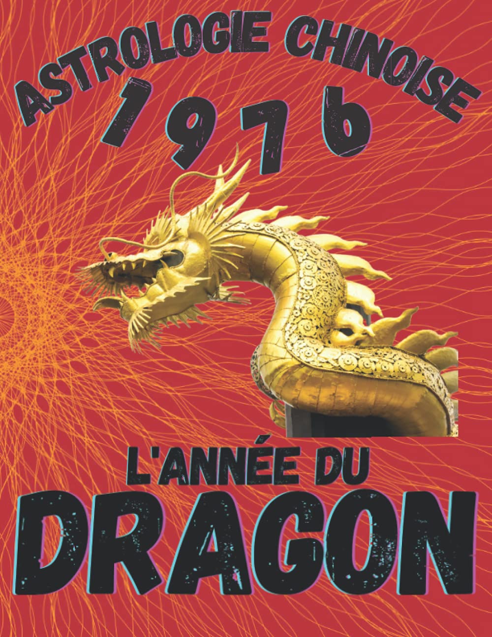 Astrologie chinoise 1976 l’année du Dragon: Idée cadeau original d’anniversaire, de Noël, de fête des pères ou des mères, né(e) en 1976. L’horoscope ... (Carnet de notes - Astrologie chinoise) Religion & Esotericism