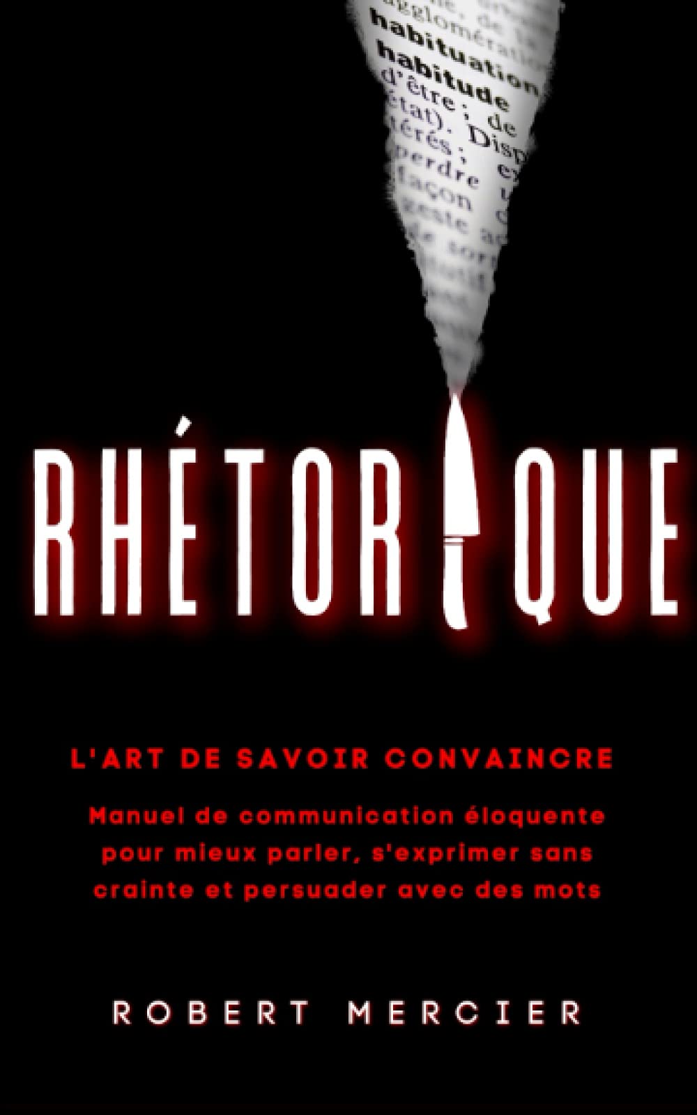 RHETORIQUE: L'art de savoir convaincre - Manuel de communication éloquente pour mieux parler, s'exprimer sans crainte et persuader avec des mots Business, Finance & Career