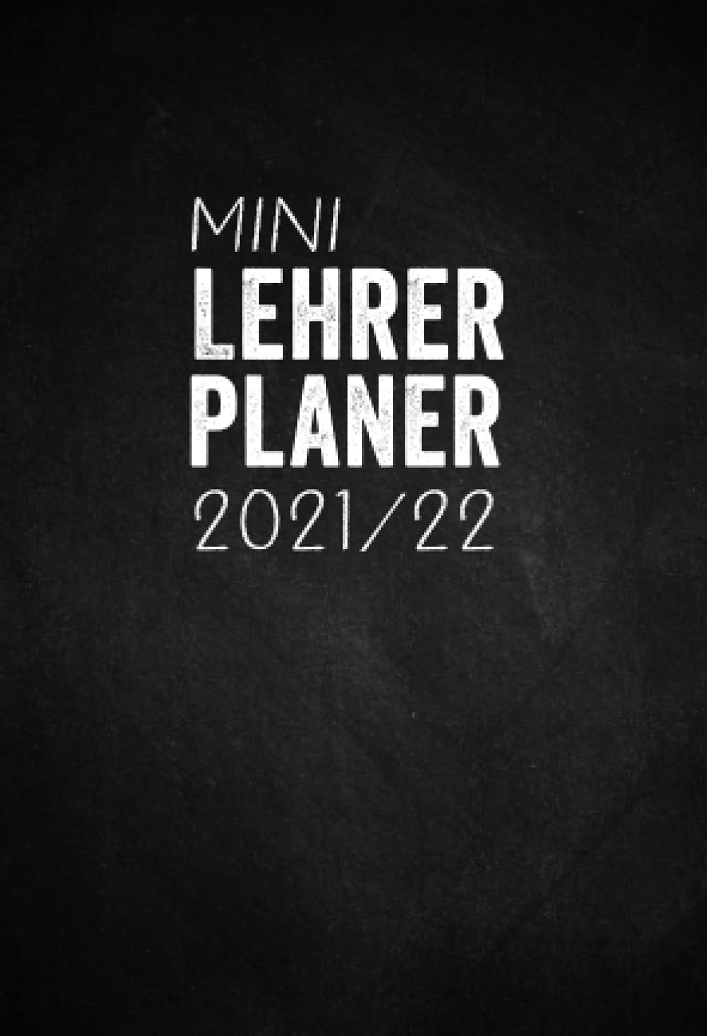 Mini Lehrerplaner 2021/2022: Kompakter Lehrerkalender A6 I 160 Seiten vollgepackt mit vielen Extras I Ein unverzichtbares Hilfsmittel und Geschenk für Lehrerinnen und Lehrer I Design Tafel Schwarz Novels & Short Stories
