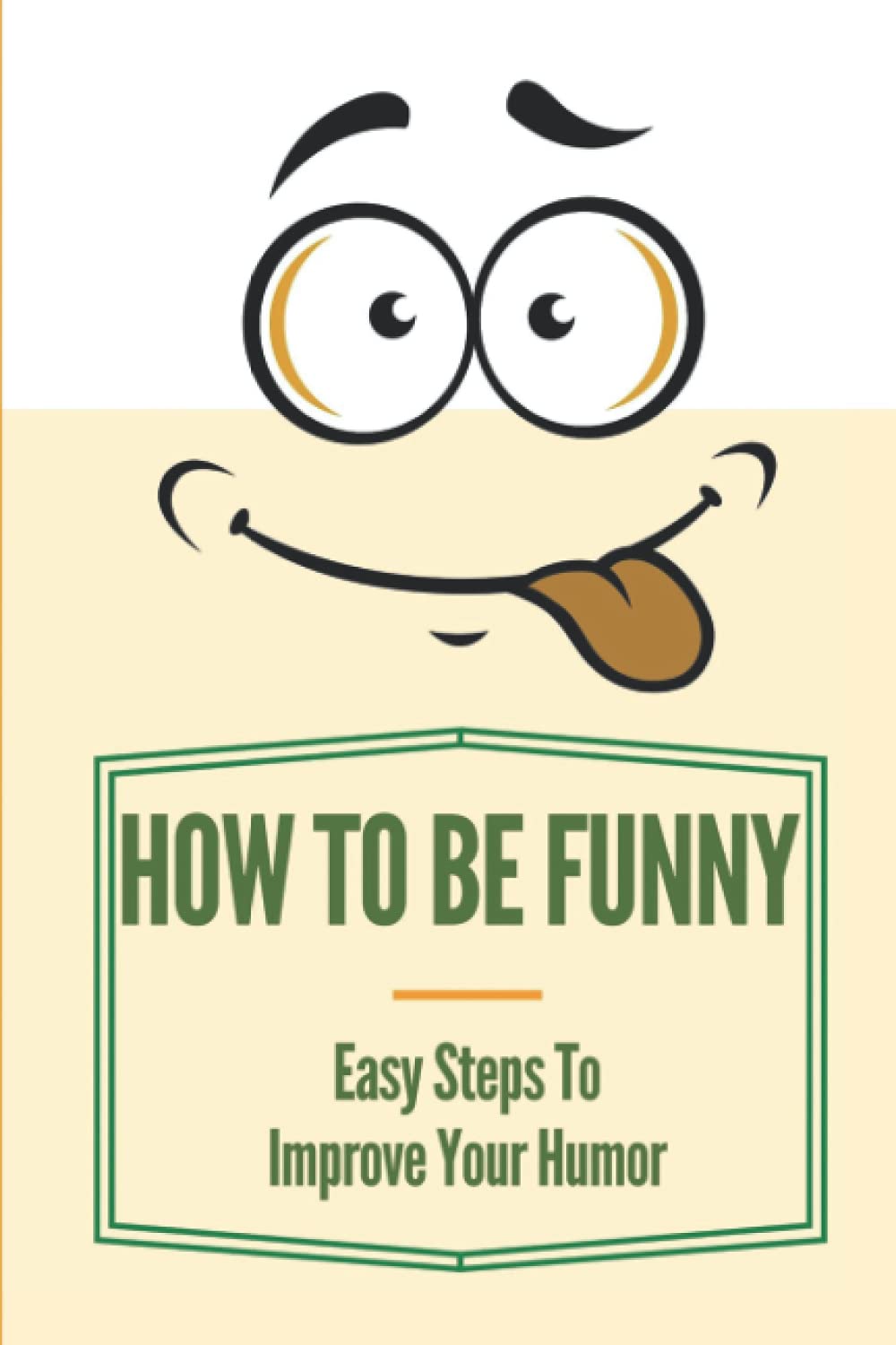 How To Be Funny: Easy Steps To Improve Your Humor: How To Be A Witty Person book