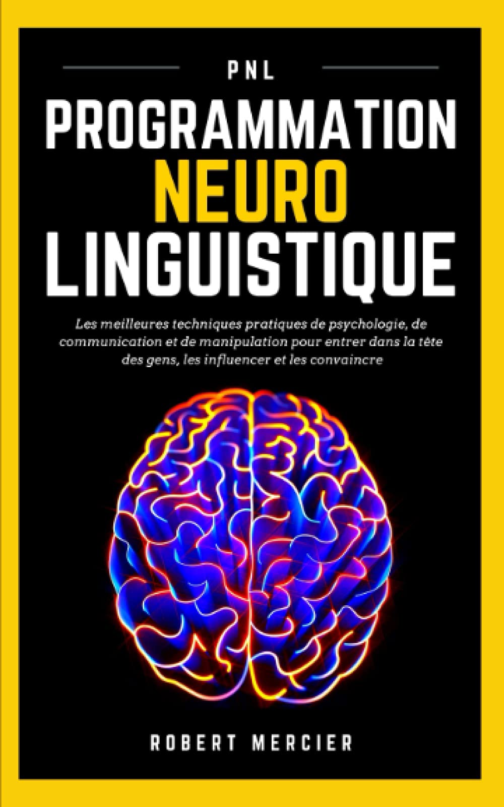 PNL: Programmation Neuro Linguistique - Les meilleures techniques pratiques de Psychologie, de Communication et de Manipulation pour entrer dans la ... les convaincre (Psychologie pour débutants) Business, Finance & Career