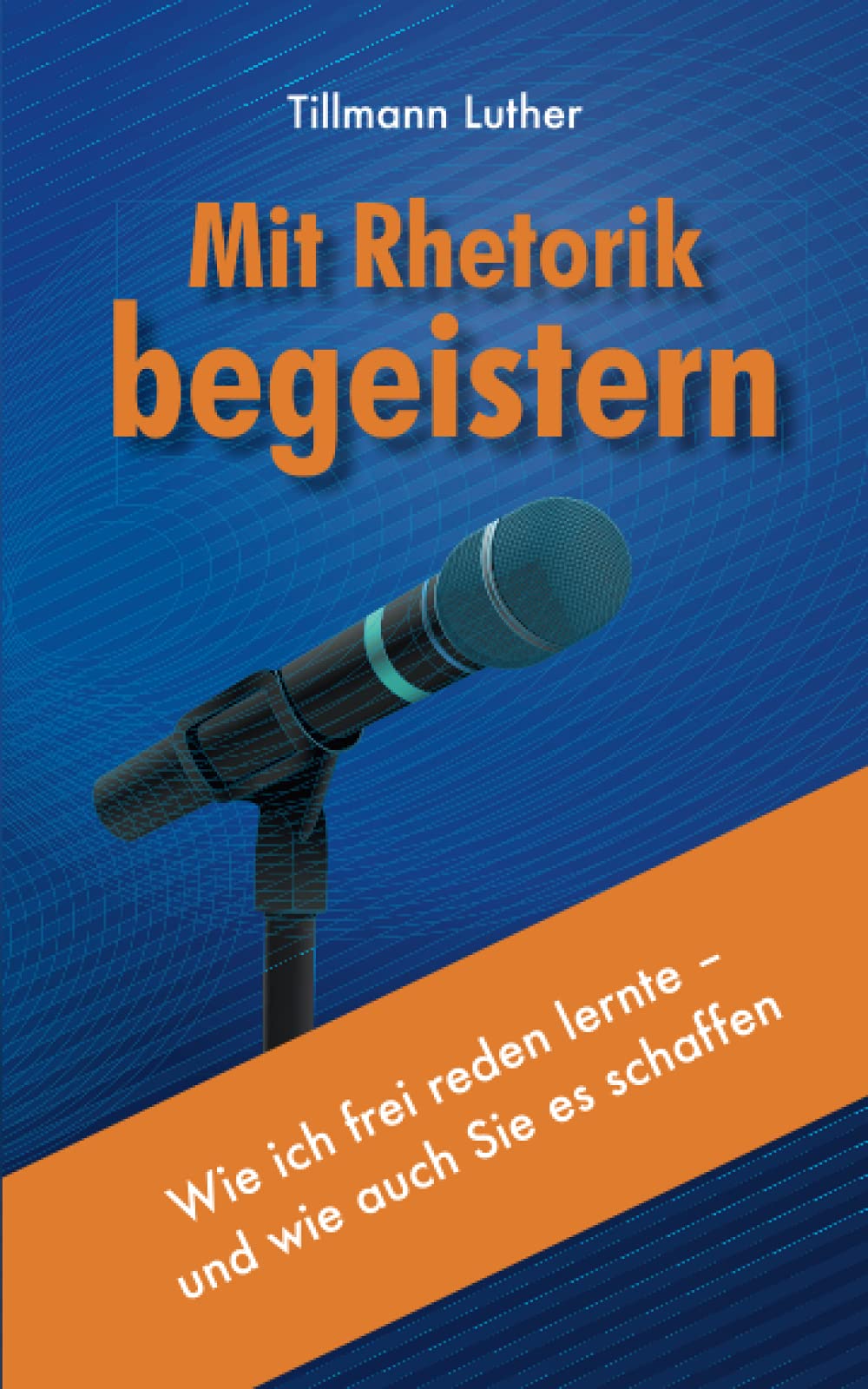 Mit Rhetorik begeistern: Wie ich frei reden lernte – und wie auch Sie es schaffen Lifestyle