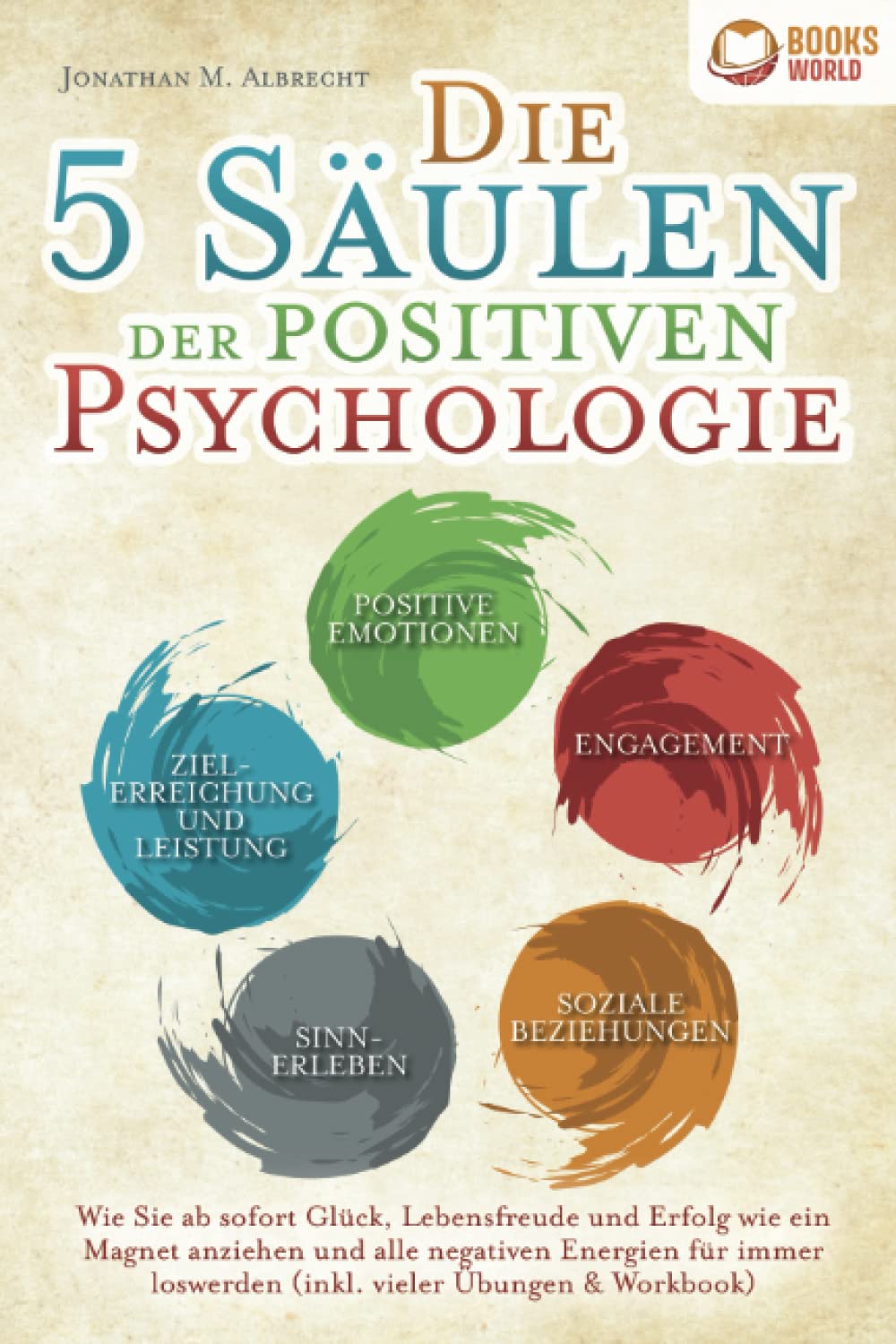 Die 5 Säulen der positiven Psychologie: Wie Sie ab sofort Glück, Lebensfreude und Erfolg wie ein Magnet anziehen und alle negativen Energien für immer loswerden (inkl. vieler Übungen & Workbook) Business, Finance & Career