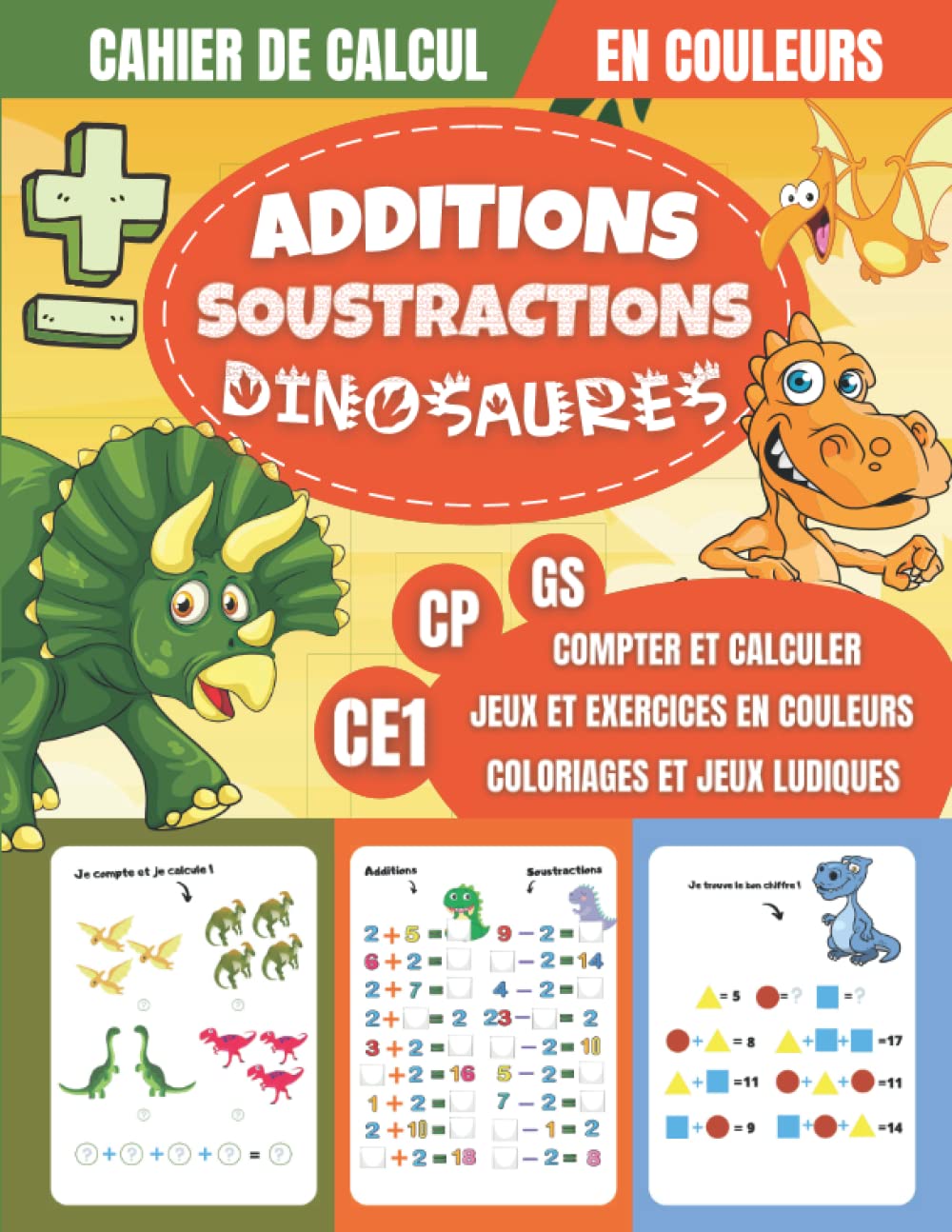 Cahier de calcul Additions Soustractions DINOSAURES GS CP CE1: jeux et exercices de calcul mental EN COULEURS pour enfants dès 5 ans - Mathématique Maternelle Grande Section CP CE1 Non-fiction