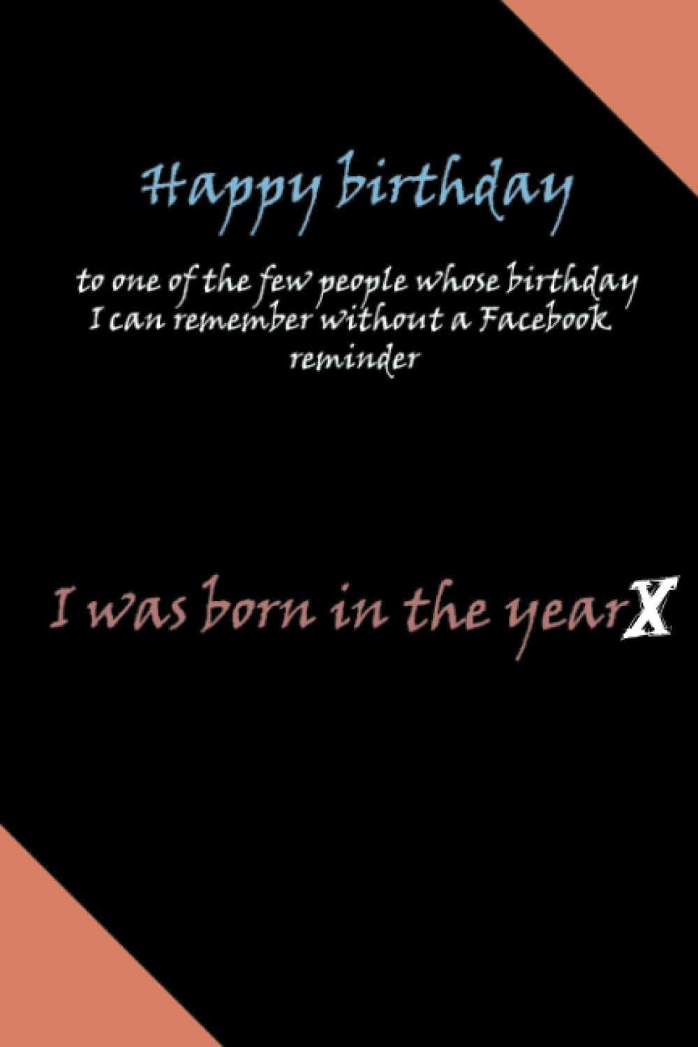 Happy birthday to one of the few people whose birthday I can remember without a Facebook reminder, I was born in the year X: Like a BOSS, Journal | ... 110 Pages, 6 Width (in) and 9 Height (in) book