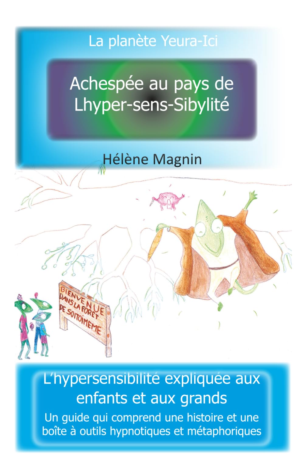 La planète Yeura-Ici, Achespée au pays de l'Hyper-Sens-Sibylité, deuxième édition: L'hypersensibilité expliquée aux enfants et aux grands Psychology