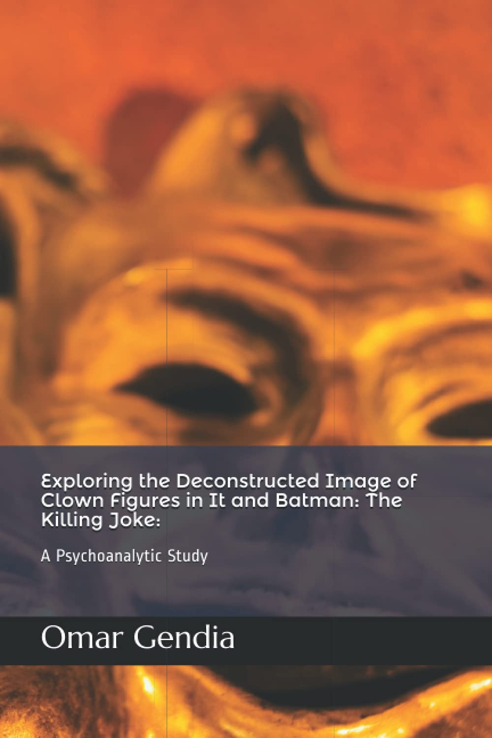 Exploring the Deconstructed Image of Clown Figures in It and Batman: The Killing Joke:: A Psychoanalytic Study book