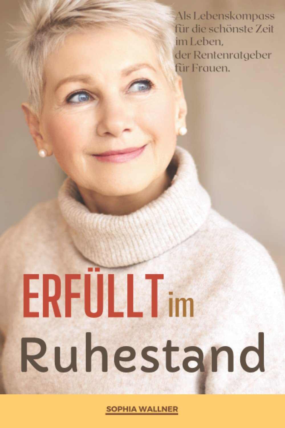 Erfüllt im Ruhestand: Als Lebenskompass für die schönste Zeit im Leben der Rentenratgeber für Frauen. Das ideale Renteneintrittsgeschenk oder als Leitfaden für Frauen im Ruhestand. Lifestyle