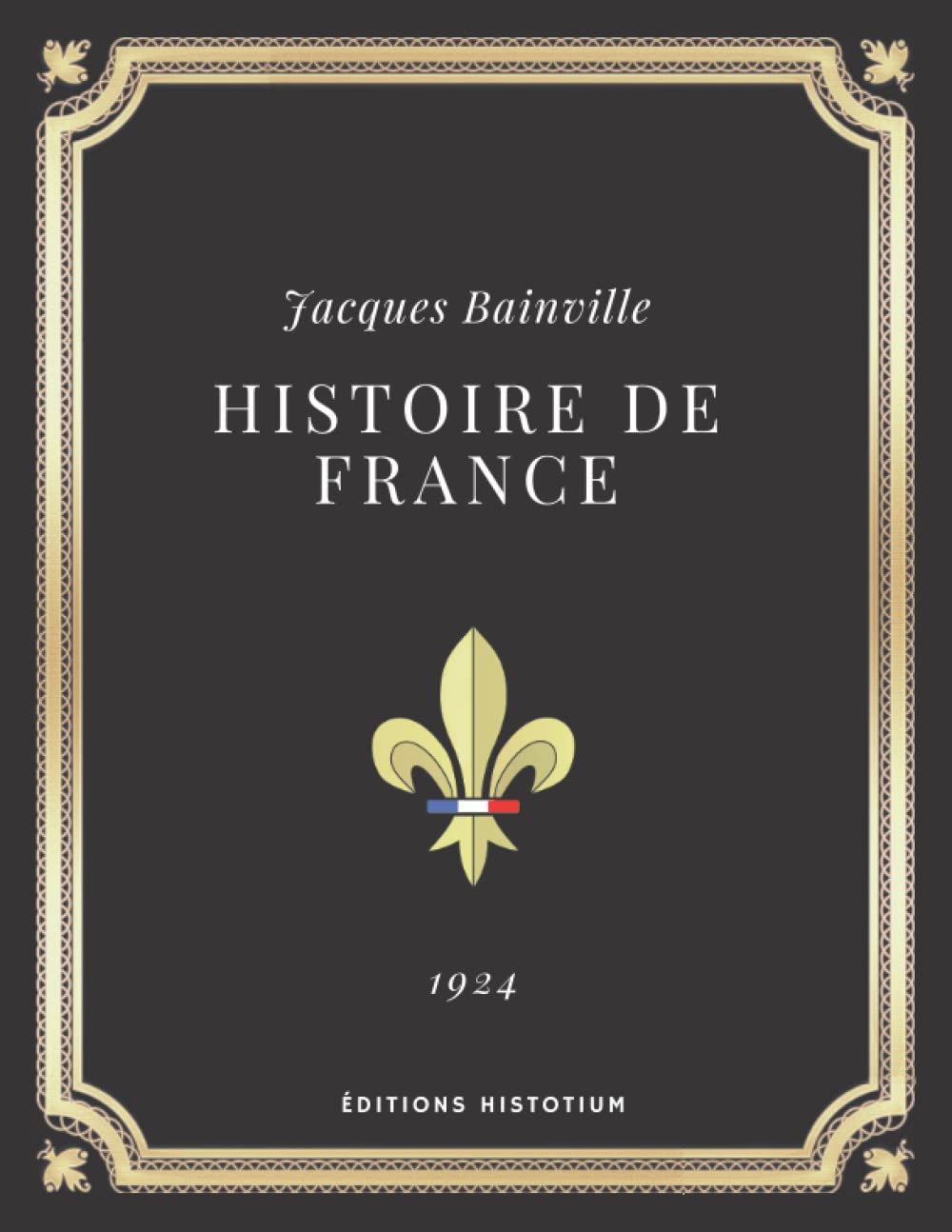 Histoire de France | Jacques Bainville: Texte intégral (Annoté d'une biographie) History