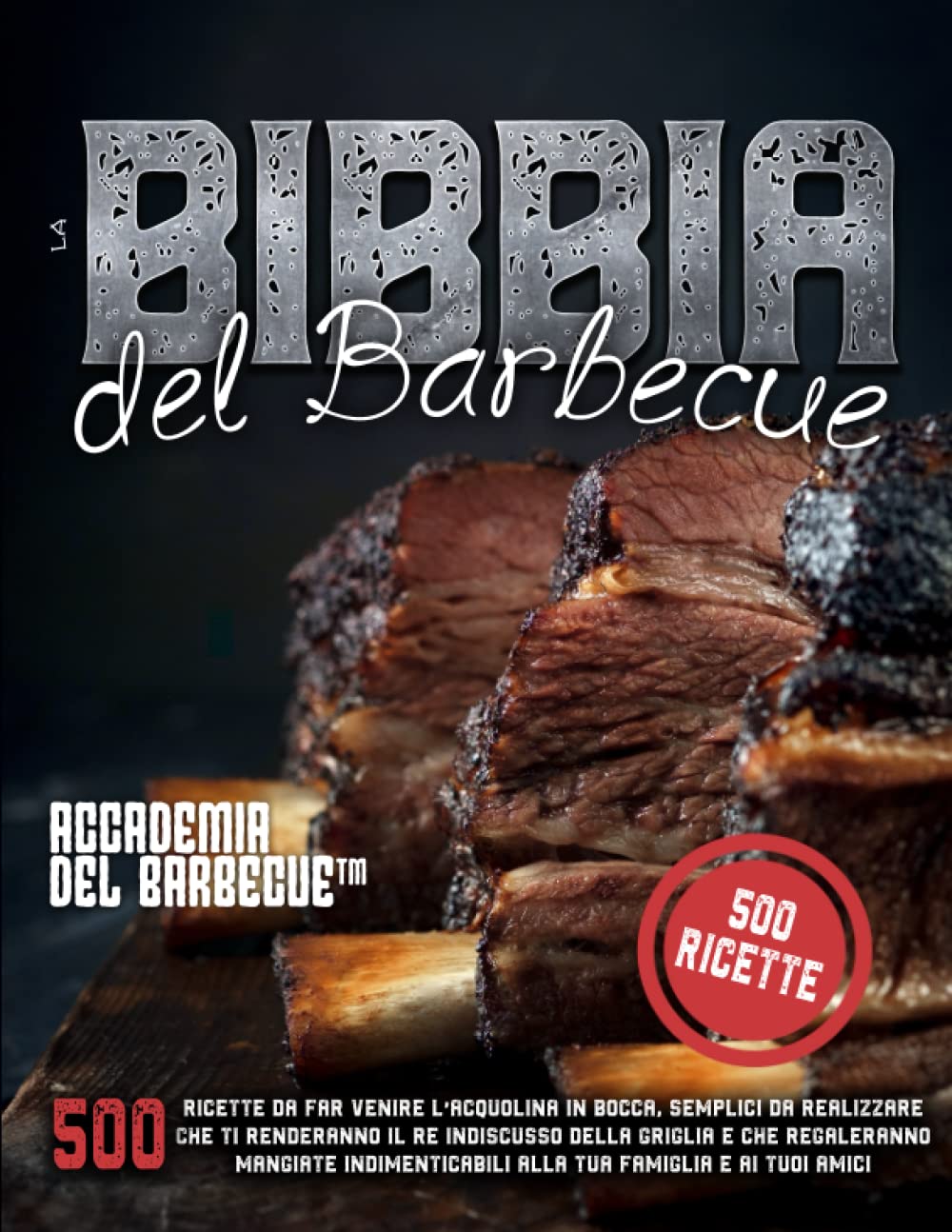 La Bibbia del barbecue: 500 Ricette da far venire l’acquolina in bocca, semplici da realizzare che ti renderanno il Re indiscusso della griglia e che ... alla tua famiglia e ai tuoi amici book
